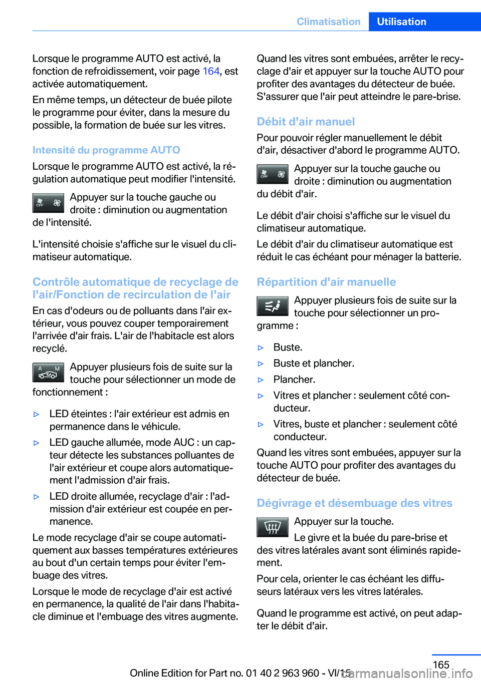 BMW 4 SERIES COUPE 2016 Notices Demploi (in French) Lorsque le programme AUTO est activé, la
fonction de refroidissement, voir page 164, est
activée automatiquement.
En même temps, un détecteur de buée pilote
le programme pour éviter, dans la me BMW 4 SERIES COUPE 2016 Notices Demploi (in French) Lorsque le programme AUTO est activé, la
fonction de refroidissement, voir page 164, est
activée automatiquement.
En même temps, un détecteur de buée pilote
le programme pour éviter, dans la me