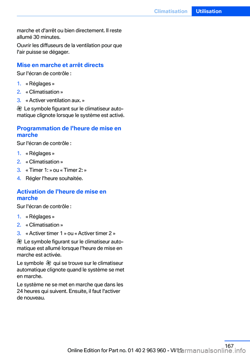 BMW 4 SERIES COUPE 2016 Notices Demploi (in French) marche et d'arrêt ou bien directement. Il reste
allumé 30 minutes.
Ouvrir les diffuseurs de la ventilation pour que
l'air puisse se dégager.
Mise en marche et arrêt directs
Sur l'écra BMW 4 SERIES COUPE 2016 Notices Demploi (in French) marche et d'arrêt ou bien directement. Il reste
allumé 30 minutes.
Ouvrir les diffuseurs de la ventilation pour que
l'air puisse se dégager.
Mise en marche et arrêt directs
Sur l'écra