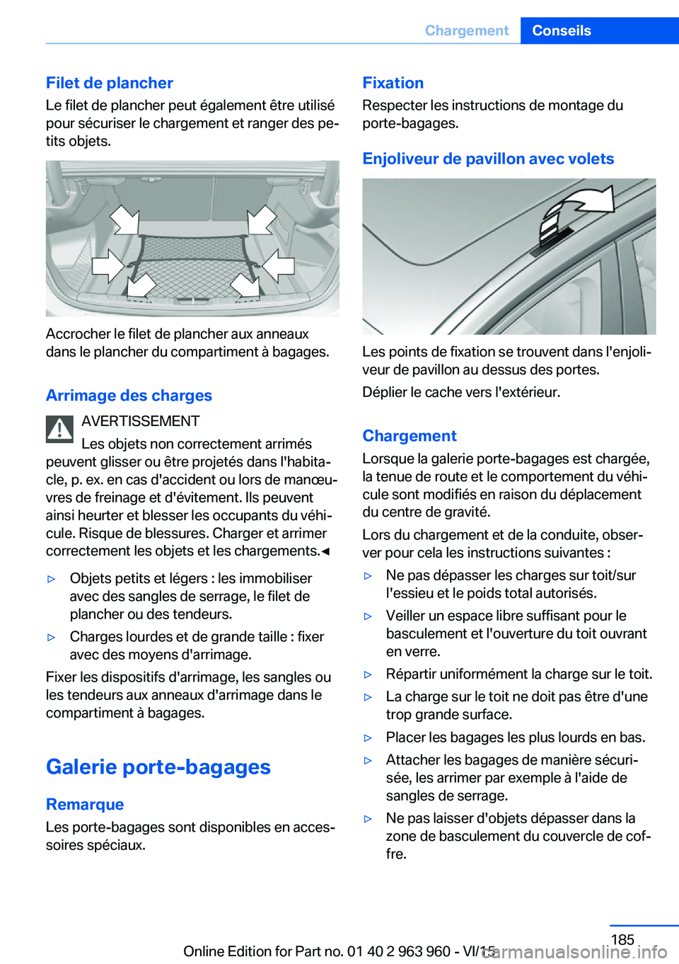 BMW 4 SERIES COUPE 2016  Notices Demploi (in French) Filet de plancherLe filet de plancher peut également être utilisé
pour sécuriser le chargement et ranger des pe‐
tits objets.
Accrocher le filet de plancher aux anneaux
dans le plancher du compa