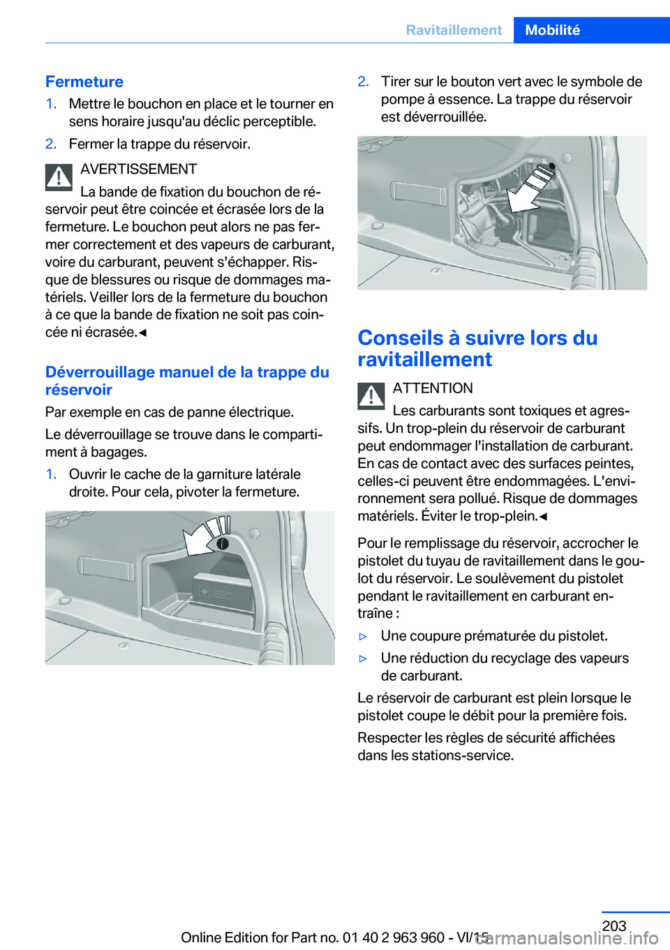 BMW 4 SERIES COUPE 2016  Notices Demploi (in French) Fermeture1.Mettre le bouchon en place et le tourner en
sens horaire jusqu'au déclic perceptible.2.Fermer la trappe du réservoir.
AVERTISSEMENT
La bande de fixation du bouchon de ré‐
servoir p
