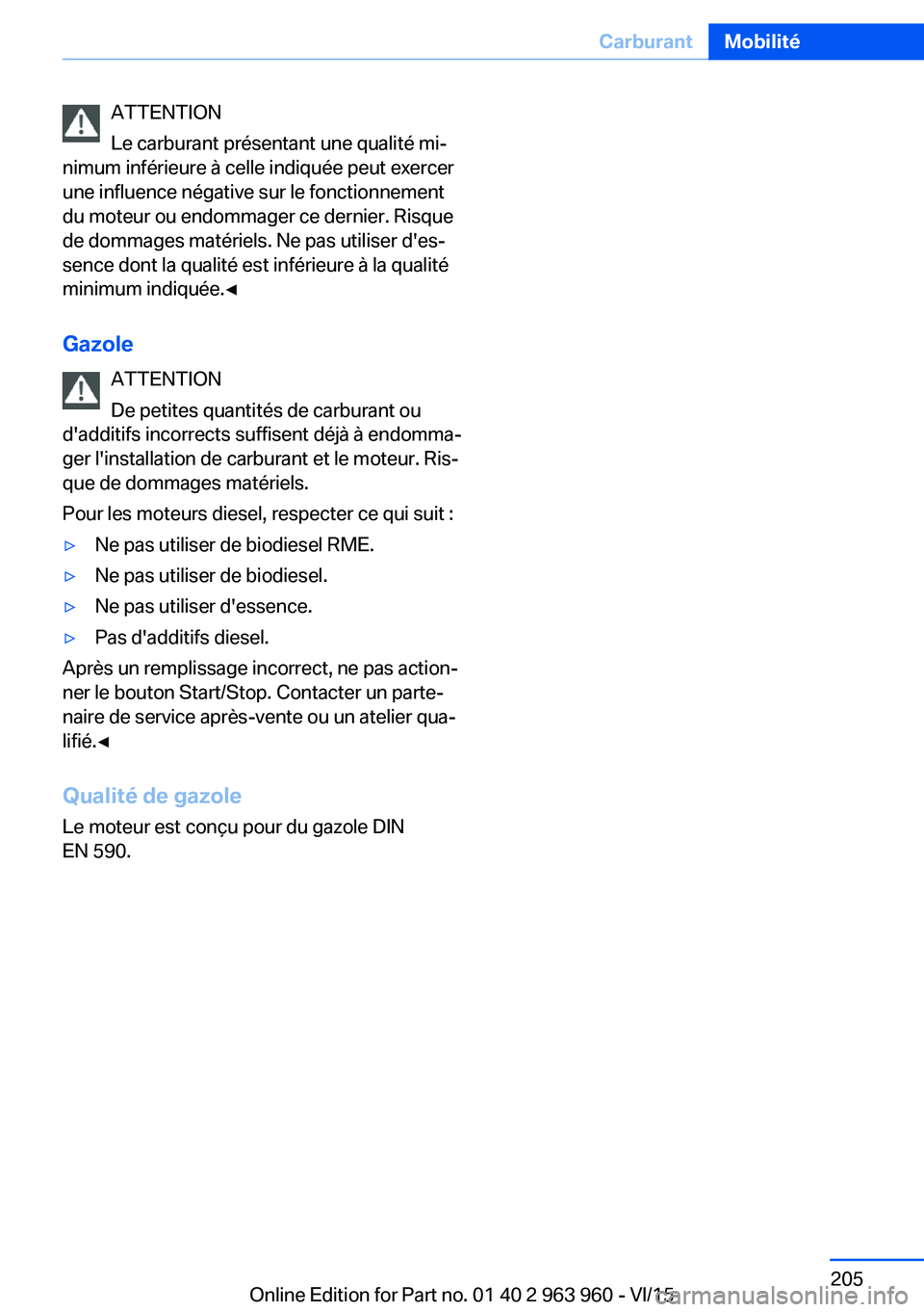 BMW 4 SERIES COUPE 2016  Notices Demploi (in French) ATTENTION
Le carburant présentant une qualité mi‐
nimum inférieure à celle indiquée peut exercer
une influence négative sur le fonctionnement
du moteur ou endommager ce dernier. Risque
de domm