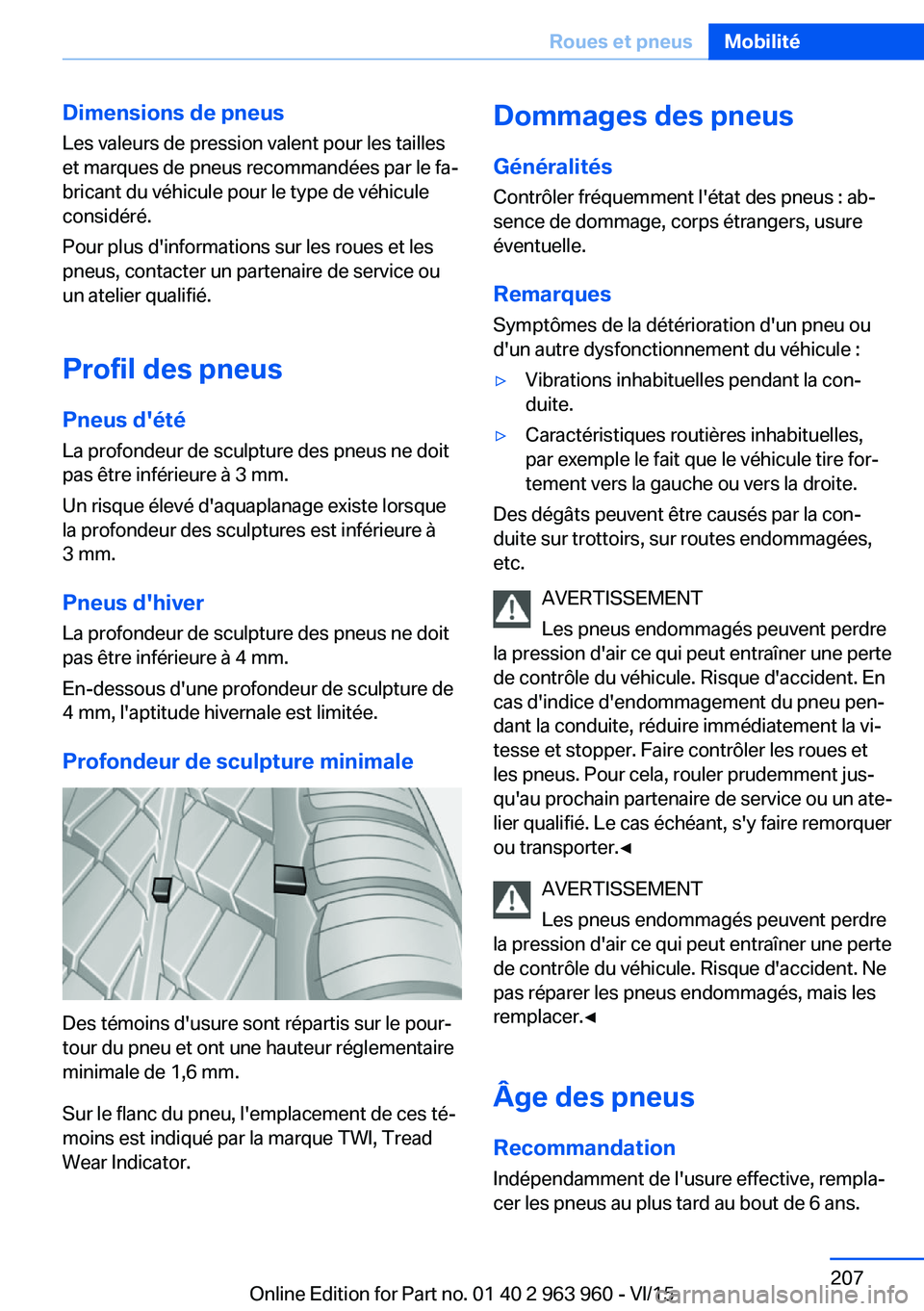 BMW 4 SERIES COUPE 2016  Notices Demploi (in French) Dimensions de pneusLes valeurs de pression valent pour les tailles
et marques de pneus recommandées par le fa‐
bricant du véhicule pour le type de véhicule
considéré.
Pour plus d'informatio