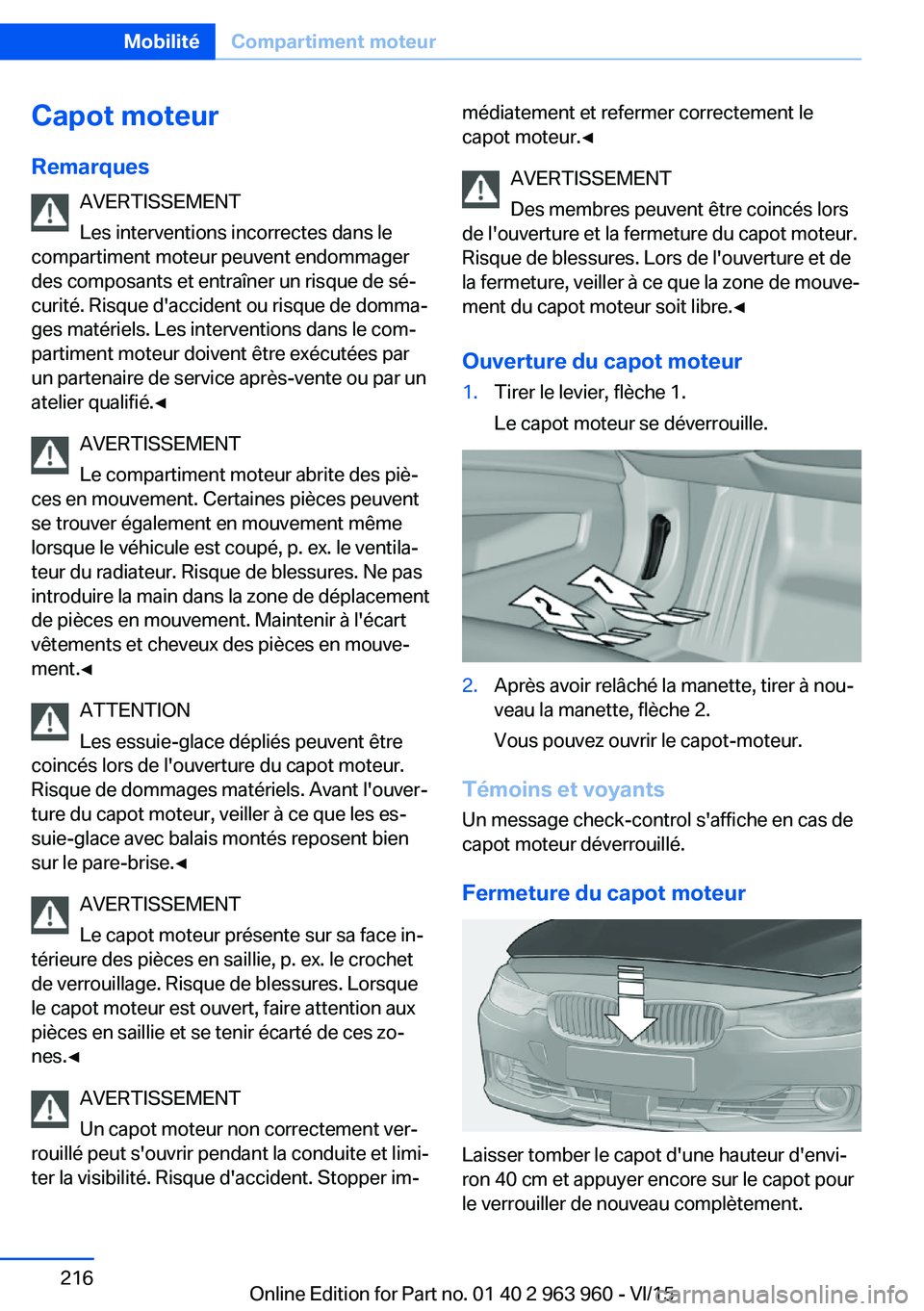 BMW 4 SERIES COUPE 2016 Notices Demploi (in French) Capot moteur
Remarques AVERTISSEMENT
Les interventions incorrectes dans le
compartiment moteur peuvent endommager
des composants et entraîner un risque de sé‐
curité. Risque d'accident ou ris BMW 4 SERIES COUPE 2016 Notices Demploi (in French) Capot moteur
Remarques AVERTISSEMENT
Les interventions incorrectes dans le
compartiment moteur peuvent endommager
des composants et entraîner un risque de sé‐
curité. Risque d'accident ou ris