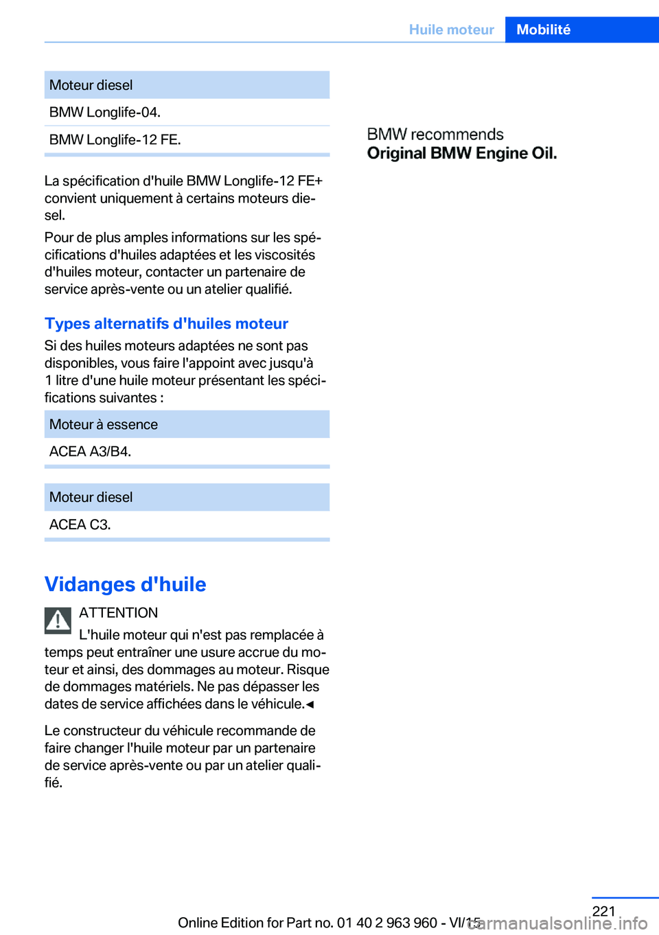 BMW 4 SERIES COUPE 2016  Notices Demploi (in French) Moteur dieselBMW Longlife-04.BMW Longlife-12 FE.
La spécification d'huile BMW Longlife-12 FE+
convient uniquement à certains moteurs die‐
sel.
Pour de plus amples informations sur les spé‐
