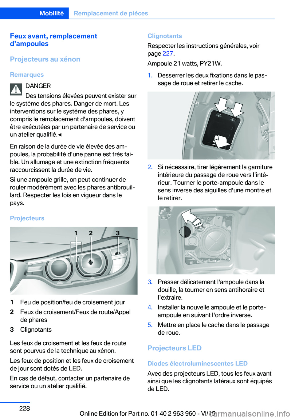 BMW 4 SERIES COUPE 2016  Notices Demploi (in French) Feux avant, remplacement
d'ampoules
Projecteurs au xénon
Remarques DANGER
Des tensions élevées peuvent exister sur
le système des phares. Danger de mort. Les
interventions sur le système des 