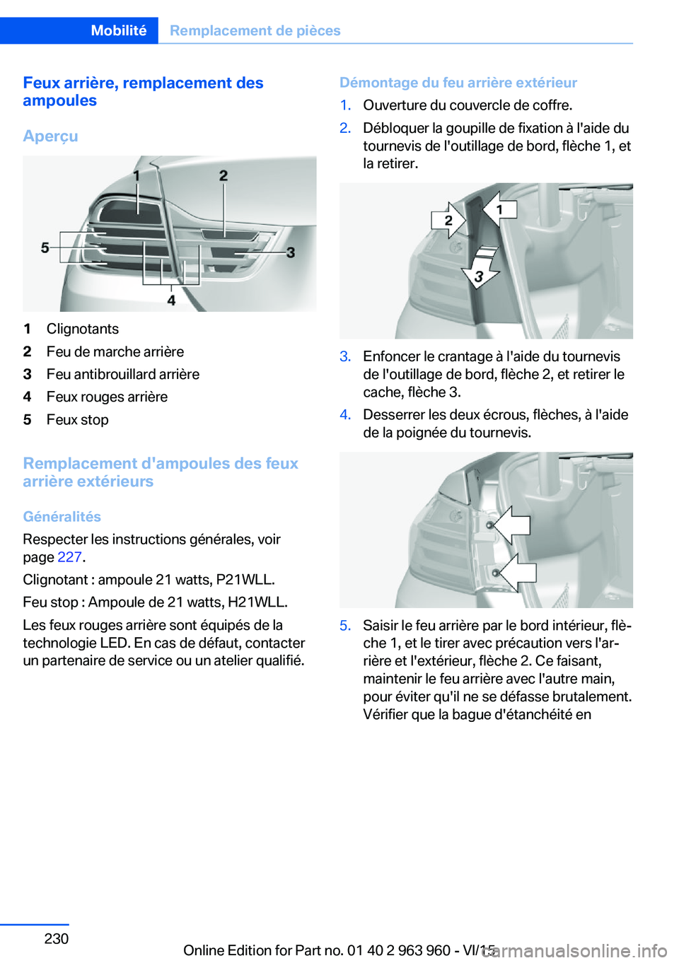 BMW 4 SERIES COUPE 2016  Notices Demploi (in French) Feux arrière, remplacement des
ampoules
Aperçu1Clignotants2Feu de marche arrière3Feu antibrouillard arrière4Feux rouges arrière5Feux stop
Remplacement d'ampoules des feux
arrière extérieurs