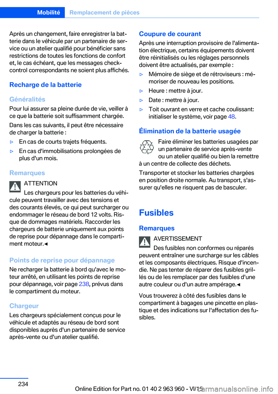 BMW 4 SERIES COUPE 2016  Notices Demploi (in French) Après un changement, faire enregistrer la bat‐
terie dans le véhicule par un partenaire de ser‐
vice ou un atelier qualifié pour bénéficier sans
restrictions de toutes les fonctions de confor