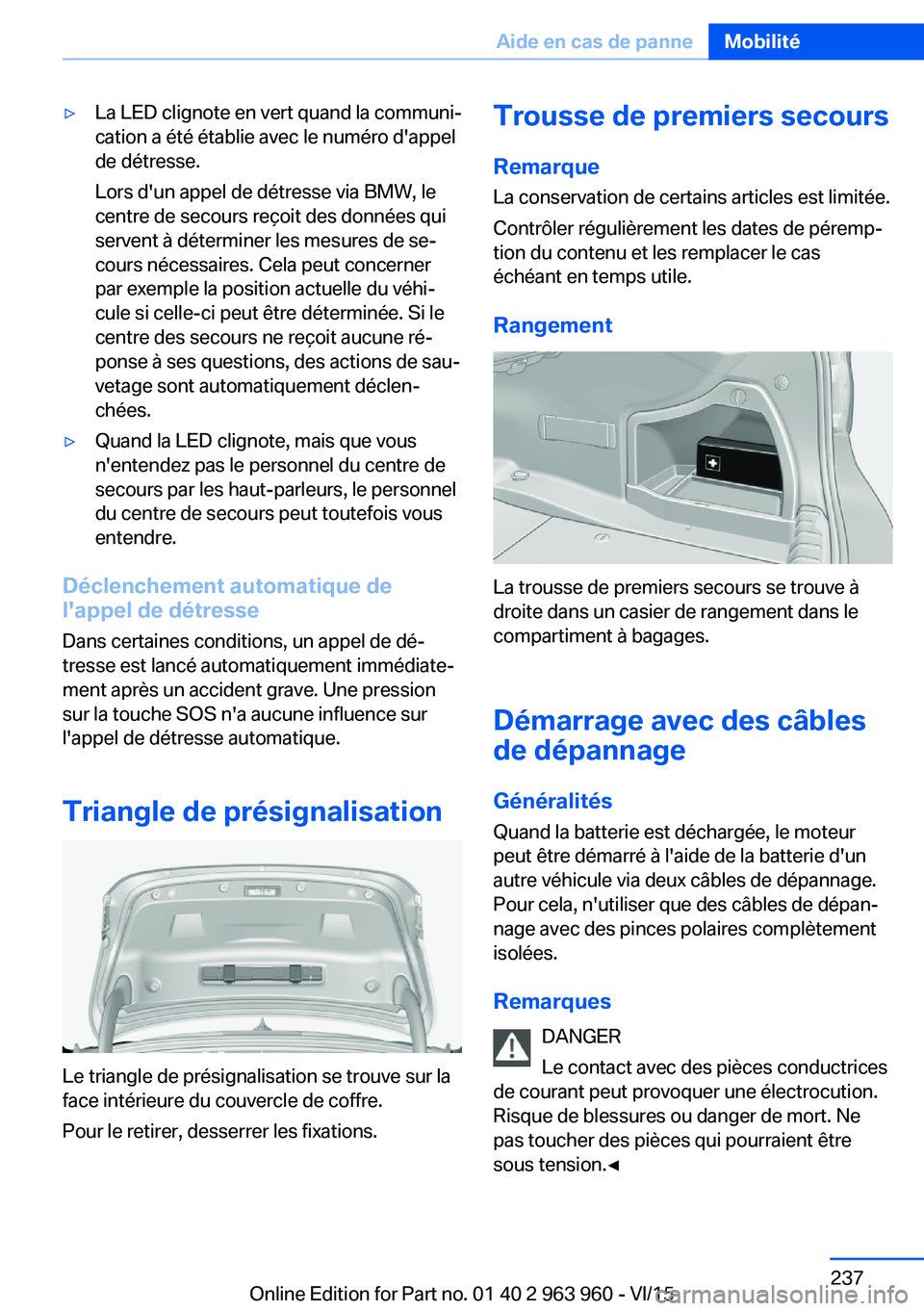 BMW 4 SERIES COUPE 2016  Notices Demploi (in French) ▷La LED clignote en vert quand la communi‐
cation a été établie avec le numéro d'appel
de détresse.
Lors d'un appel de détresse via BMW, le
centre de secours reçoit des données qui