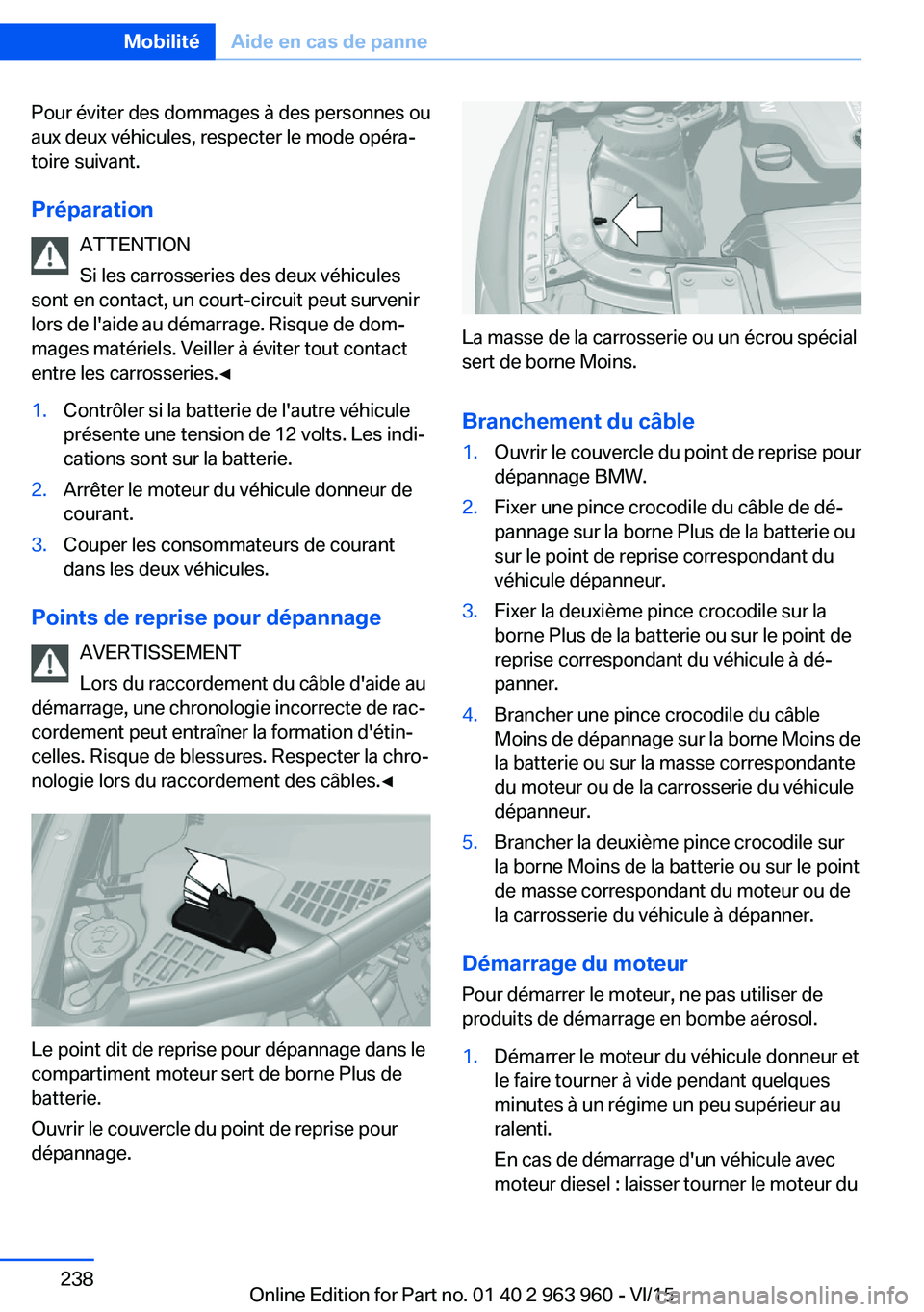 BMW 4 SERIES COUPE 2016  Notices Demploi (in French) Pour éviter des dommages à des personnes ou
aux deux véhicules, respecter le mode opéra‐
toire suivant.
Préparation ATTENTION
Si les carrosseries des deux véhicules
sont en contact, un court-c