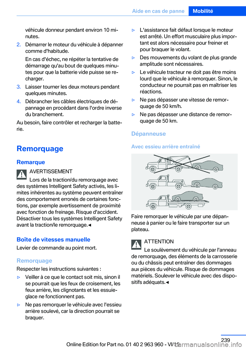 BMW 4 SERIES COUPE 2016  Notices Demploi (in French) véhicule donneur pendant environ 10 mi‐
nutes.2.Démarrer le moteur du véhicule à dépanner
comme d'habitude.
En cas d'échec, ne répéter la tentative de
démarrage qu'au bout de qu