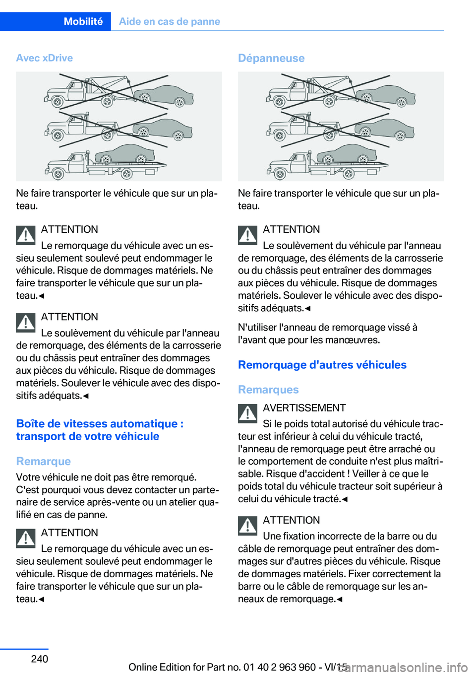 BMW 4 SERIES COUPE 2016  Notices Demploi (in French) Avec xDrive
Ne faire transporter le véhicule que sur un pla‐
teau.
ATTENTION
Le remorquage du véhicule avec un es‐
sieu seulement soulevé peut endommager le
véhicule. Risque de dommages matér
