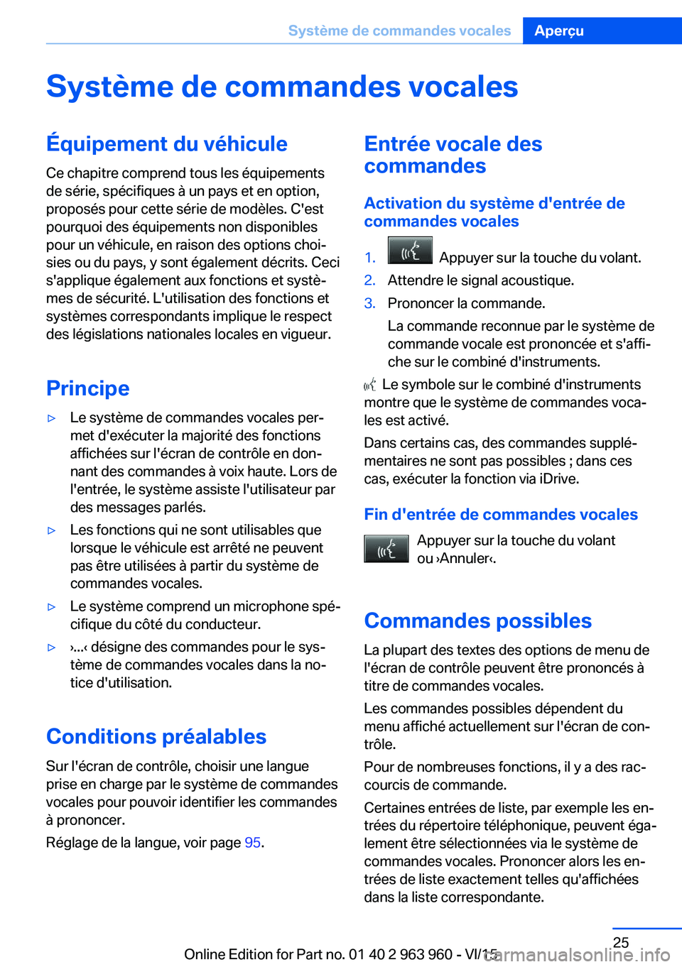 BMW 4 SERIES COUPE 2016 Notices Demploi (in French) Système de commandes vocalesÉquipement du véhicule
Ce chapitre comprend tous les équipements
de série, spécifiques à un pays et en option,
proposés pour cette série de modèles. C'est
pou BMW 4 SERIES COUPE 2016 Notices Demploi (in French) Système de commandes vocalesÉquipement du véhicule
Ce chapitre comprend tous les équipements
de série, spécifiques à un pays et en option,
proposés pour cette série de modèles. C'est
pou