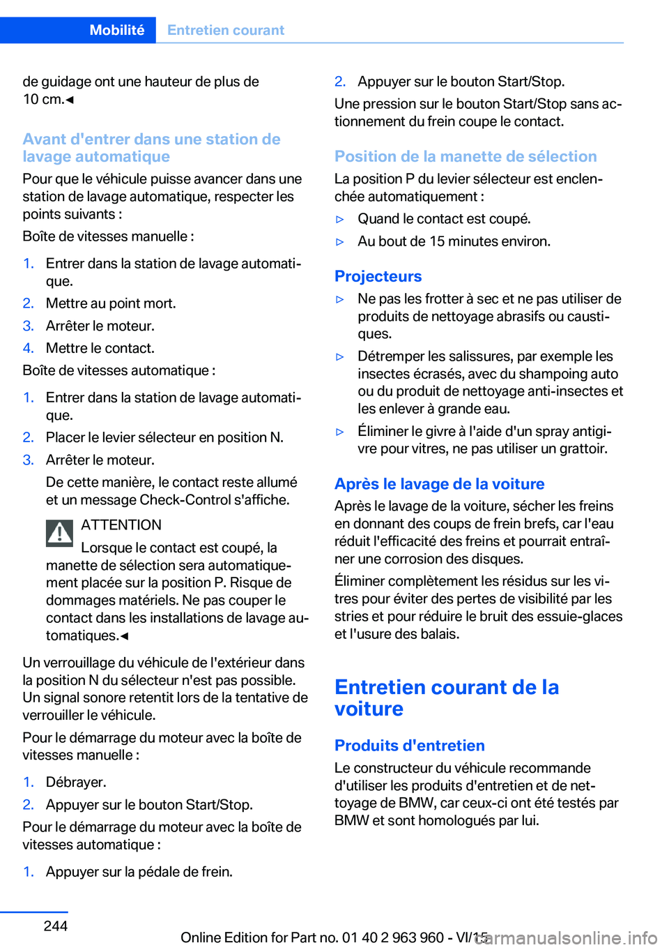 BMW 4 SERIES COUPE 2016  Notices Demploi (in French) de guidage ont une hauteur de plus de
10 cm.◀
Avant d'entrer dans une station de
lavage automatique
Pour que le véhicule puisse avancer dans une
station de lavage automatique, respecter les
poi