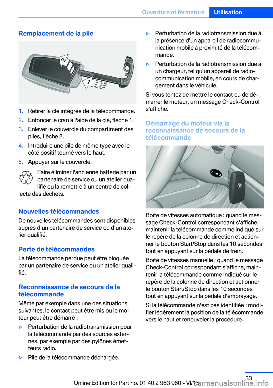 BMW 4 SERIES COUPE 2016 Notices Demploi (in French) Remplacement de la pile1.Retirer la clé intégrée de la télécommande.2.Enfoncer le cran à l'aide de la clé, flèche 1.3.Enlever le couvercle du compartiment des
piles, flèche 2.4.Introduire BMW 4 SERIES COUPE 2016 Notices Demploi (in French) Remplacement de la pile1.Retirer la clé intégrée de la télécommande.2.Enfoncer le cran à l'aide de la clé, flèche 1.3.Enlever le couvercle du compartiment des
piles, flèche 2.4.Introduire
