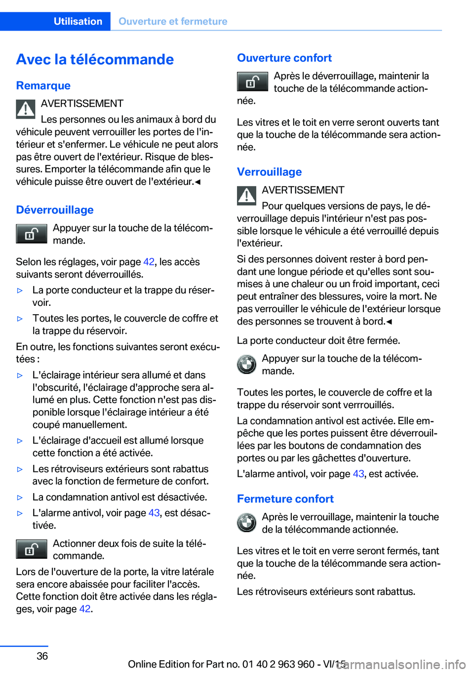 BMW 4 SERIES COUPE 2016 Notices Demploi (in French) Avec la télécommande
Remarque AVERTISSEMENT
Les personnes ou les animaux à bord du
véhicule peuvent verrouiller les portes de l'in‐
térieur et s'enfermer. Le véhicule ne peut alors
pas BMW 4 SERIES COUPE 2016 Notices Demploi (in French) Avec la télécommande
Remarque AVERTISSEMENT
Les personnes ou les animaux à bord du
véhicule peuvent verrouiller les portes de l'in‐
térieur et s'enfermer. Le véhicule ne peut alors
pas