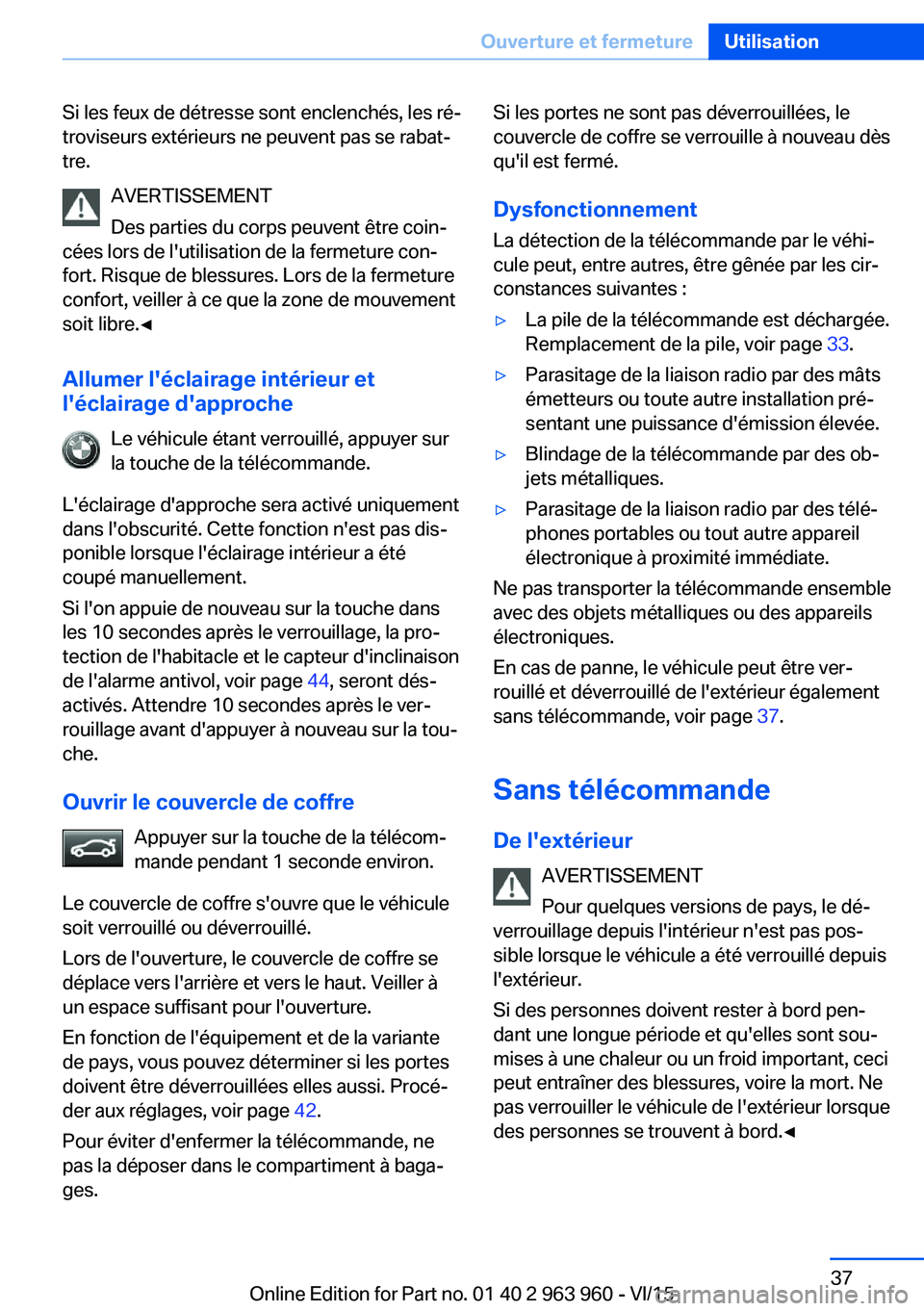 BMW 4 SERIES COUPE 2016 Notices Demploi (in French) Si les feux de détresse sont enclenchés, les ré‐
troviseurs extérieurs ne peuvent pas se rabat‐
tre.
AVERTISSEMENT
Des parties du corps peuvent être coin‐
cées lors de l'utilisation de BMW 4 SERIES COUPE 2016 Notices Demploi (in French) Si les feux de détresse sont enclenchés, les ré‐
troviseurs extérieurs ne peuvent pas se rabat‐
tre.
AVERTISSEMENT
Des parties du corps peuvent être coin‐
cées lors de l'utilisation de