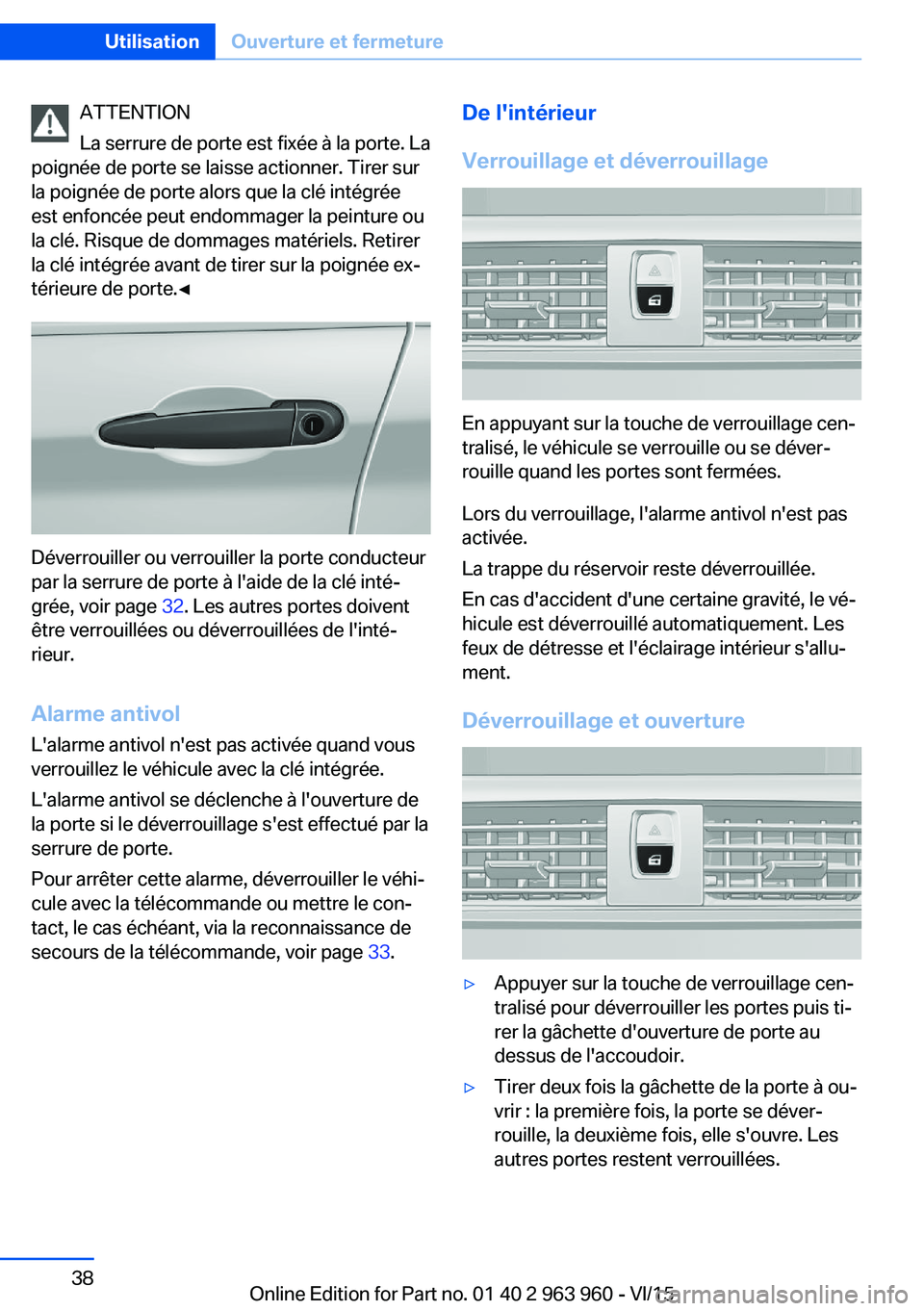 BMW 4 SERIES COUPE 2016 Notices Demploi (in French) ATTENTION
La serrure de porte est fixée à la porte. La
poignée de porte se laisse actionner. Tirer sur
la poignée de porte alors que la clé intégrée
est enfoncée peut endommager la peinture ou BMW 4 SERIES COUPE 2016 Notices Demploi (in French) ATTENTION
La serrure de porte est fixée à la porte. La
poignée de porte se laisse actionner. Tirer sur
la poignée de porte alors que la clé intégrée
est enfoncée peut endommager la peinture ou