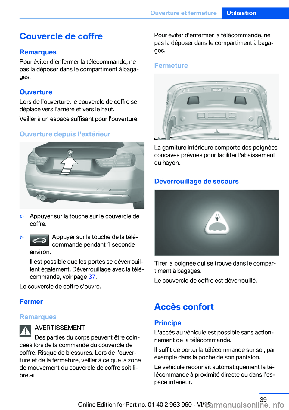 BMW 4 SERIES COUPE 2016 Notices Demploi (in French) Couvercle de coffre
Remarques Pour éviter d'enfermer la télécommande, ne
pas la déposer dans le compartiment à baga‐
ges.
Ouverture
Lors de l'ouverture, le couvercle de coffre se
dépla BMW 4 SERIES COUPE 2016 Notices Demploi (in French) Couvercle de coffre
Remarques Pour éviter d'enfermer la télécommande, ne
pas la déposer dans le compartiment à baga‐
ges.
Ouverture
Lors de l'ouverture, le couvercle de coffre se
dépla