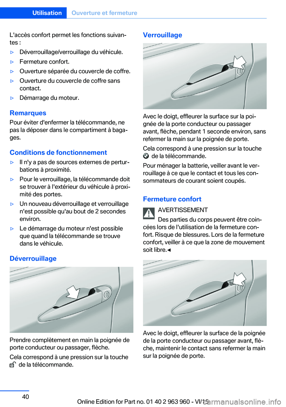 BMW 4 SERIES COUPE 2016 Notices Demploi (in French) L'accès confort permet les fonctions suivan‐
tes :▷Déverrouillage/verrouillage du véhicule.▷Fermeture confort.▷Ouverture séparée du couvercle de coffre.▷Ouverture du couvercle de co BMW 4 SERIES COUPE 2016 Notices Demploi (in French) L'accès confort permet les fonctions suivan‐
tes :▷Déverrouillage/verrouillage du véhicule.▷Fermeture confort.▷Ouverture séparée du couvercle de coffre.▷Ouverture du couvercle de co