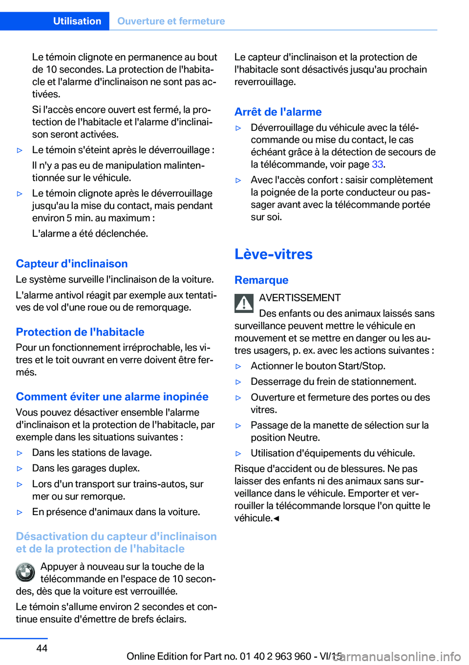 BMW 4 SERIES COUPE 2016  Notices Demploi (in French) Le témoin clignote en permanence au bout
de 10 secondes. La protection de l'habita‐
cle et l'alarme d'inclinaison ne sont pas ac‐
tivées.
Si l'accès encore ouvert est fermé, la