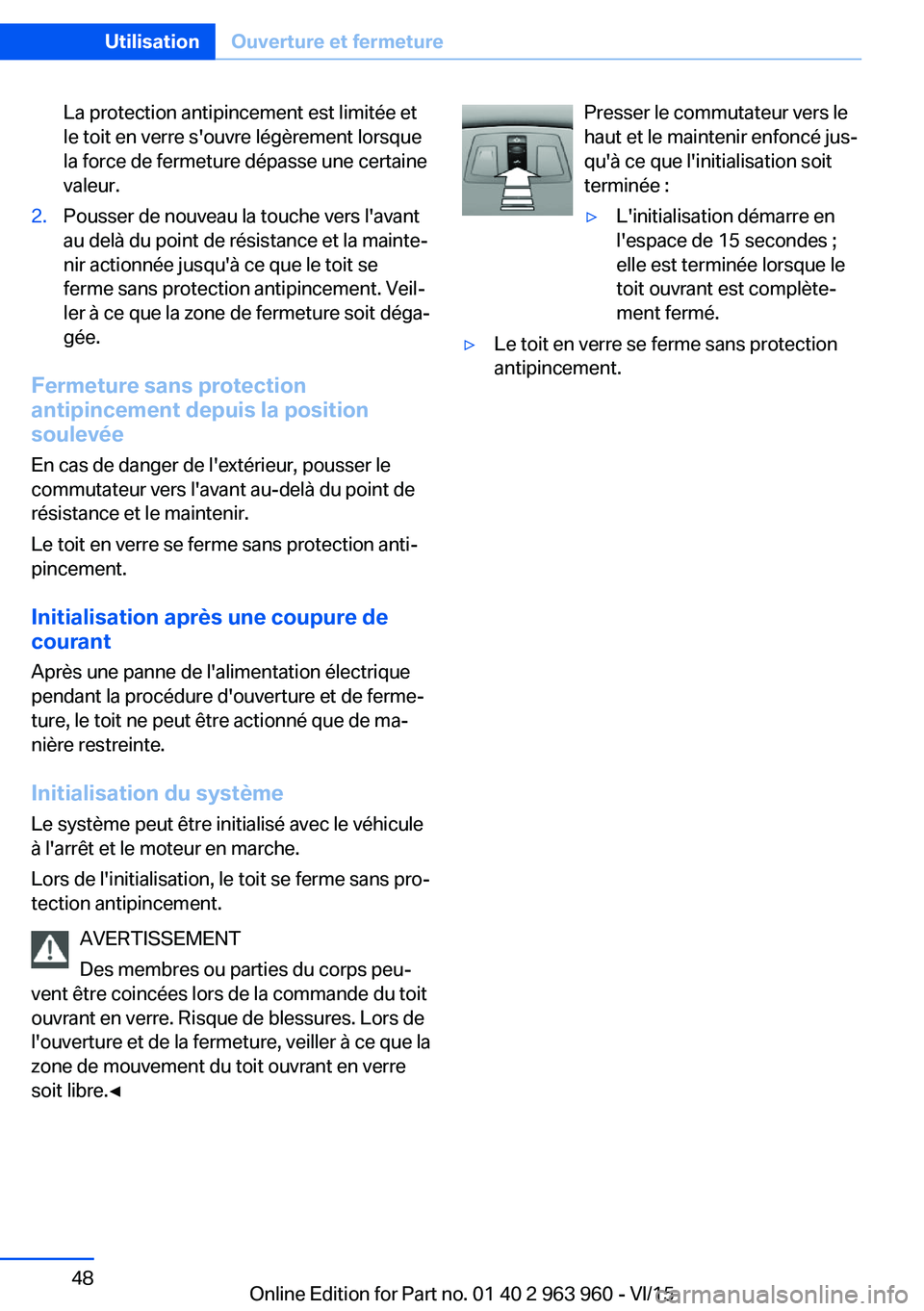 BMW 4 SERIES COUPE 2016  Notices Demploi (in French) La protection antipincement est limitée et
le toit en verre s'ouvre légèrement lorsque
la force de fermeture dépasse une certaine
valeur.2.Pousser de nouveau la touche vers l'avant
au del