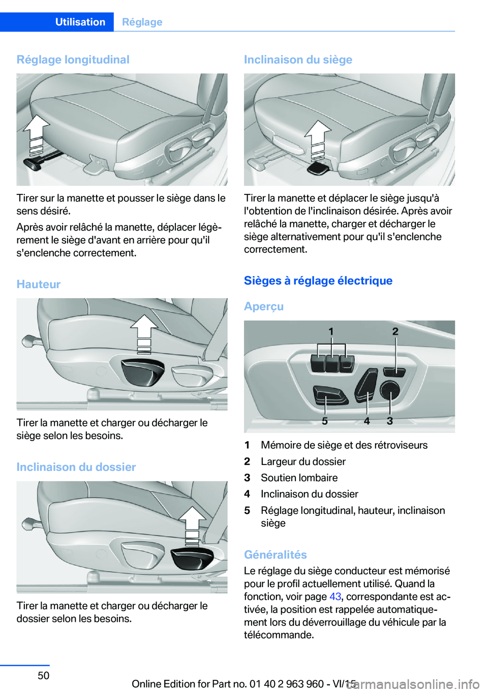 BMW 4 SERIES COUPE 2016  Notices Demploi (in French) Réglage longitudinal
Tirer sur la manette et pousser le siège dans le
sens désiré.
Après avoir relâché la manette, déplacer légè‐
rement le siège d'avant en arrière pour qu'il
s&