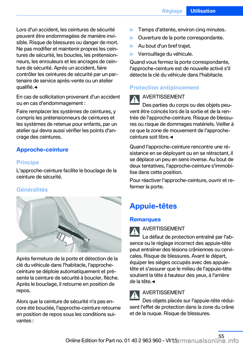 BMW 4 SERIES COUPE 2016  Notices Demploi (in French) Lors d'un accident, les ceintures de sécurité
peuvent être endommagées de manière invi‐
sible. Risque de blessures ou danger de mort.
Ne pas modifier et maintenir propres les cein‐
tures 