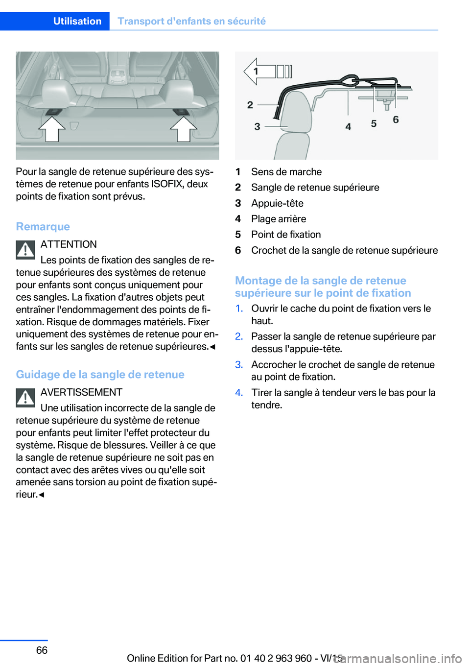 BMW 4 SERIES COUPE 2016 Notices Demploi (in French) Pour la sangle de retenue supérieure des sys‐
tèmes de retenue pour enfants ISOFIX, deux
points de fixation sont prévus.
Remarque ATTENTION
Les points de fixation des sangles de re‐
tenue supé BMW 4 SERIES COUPE 2016 Notices Demploi (in French) Pour la sangle de retenue supérieure des sys‐
tèmes de retenue pour enfants ISOFIX, deux
points de fixation sont prévus.
Remarque ATTENTION
Les points de fixation des sangles de re‐
tenue supé