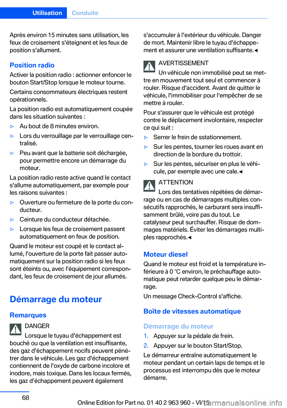 BMW 4 SERIES COUPE 2016 Notices Demploi (in French) Après environ 15 minutes sans utilisation, les
feux de croisement s'éteignent et les feux de
position s'allument.
Position radio Activer la position radio : actionner enfoncer le
bouton Star BMW 4 SERIES COUPE 2016 Notices Demploi (in French) Après environ 15 minutes sans utilisation, les
feux de croisement s'éteignent et les feux de
position s'allument.
Position radio Activer la position radio : actionner enfoncer le
bouton Star