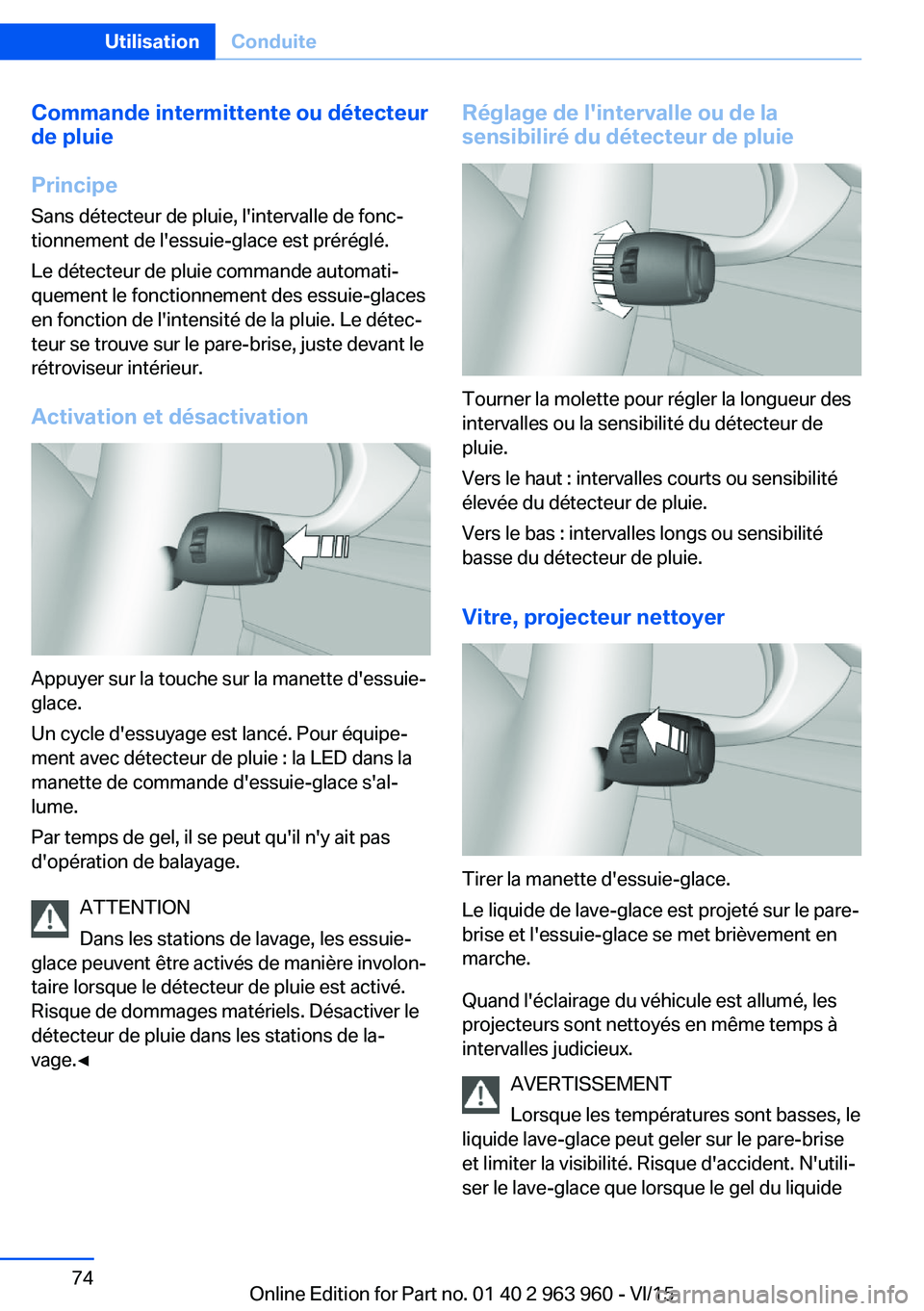 BMW 4 SERIES COUPE 2016 Notices Demploi (in French) Commande intermittente ou détecteur
de pluie
Principe Sans détecteur de pluie, l'intervalle de fonc‐tionnement de l'essuie-glace est préréglé.
Le détecteur de pluie commande automati BMW 4 SERIES COUPE 2016 Notices Demploi (in French) Commande intermittente ou détecteur
de pluie
Principe Sans détecteur de pluie, l'intervalle de fonc‐tionnement de l'essuie-glace est préréglé.
Le détecteur de pluie commande automati