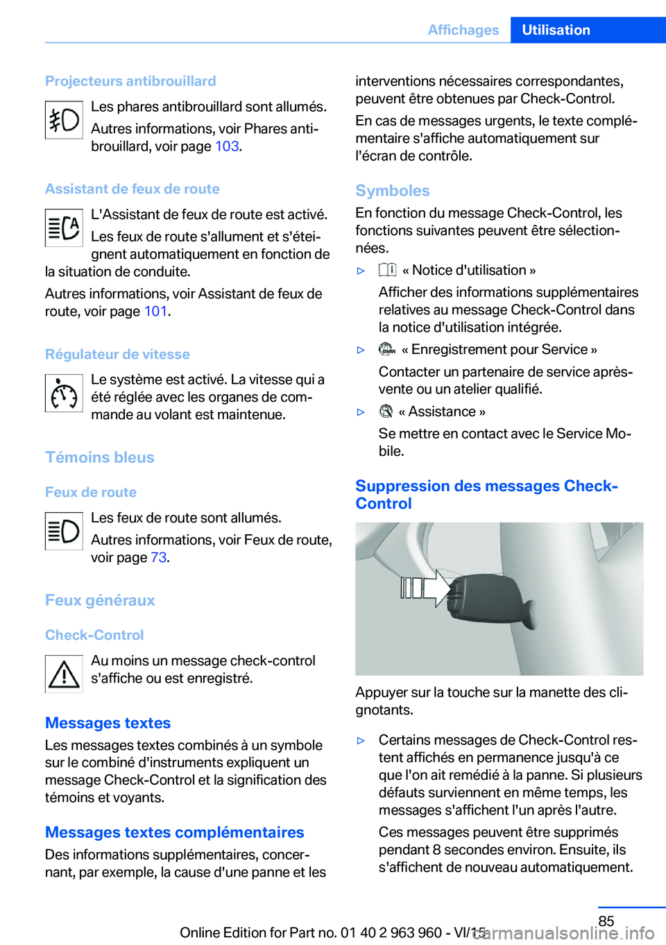 BMW 4 SERIES COUPE 2016 Notices Demploi (in French) Projecteurs antibrouillardLes phares antibrouillard sont allumés.
Autres informations, voir Phares anti‐ brouillard, voir page 103.
Assistant de feux de route L'Assistant de feux de route est BMW 4 SERIES COUPE 2016 Notices Demploi (in French) Projecteurs antibrouillardLes phares antibrouillard sont allumés.
Autres informations, voir Phares anti‐ brouillard, voir page 103.
Assistant de feux de route L'Assistant de feux de route est