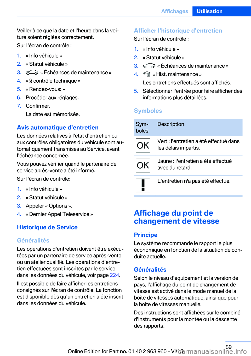 BMW 4 SERIES COUPE 2016 Notices Demploi (in French) Veiller à ce que la date et l'heure dans la voi‐
ture soient réglées correctement.
Sur l'écran de contrôle :1.« Info véhicule »2.« Statut véhicule »3. « Échéances de maintenan BMW 4 SERIES COUPE 2016 Notices Demploi (in French) Veiller à ce que la date et l'heure dans la voi‐
ture soient réglées correctement.
Sur l'écran de contrôle :1.« Info véhicule »2.« Statut véhicule »3. « Échéances de maintenan