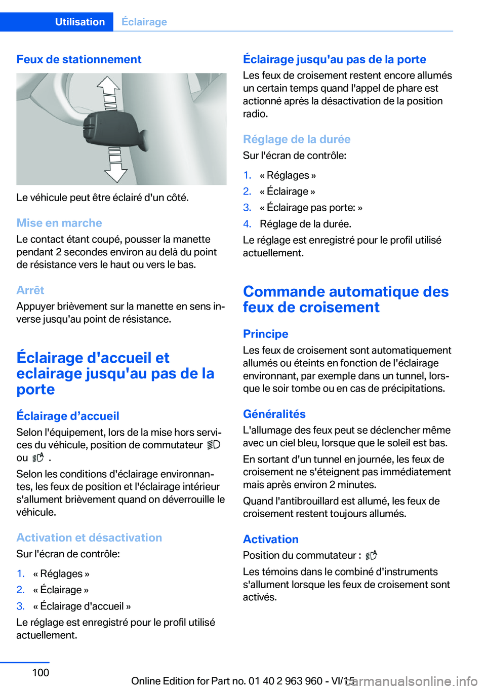 BMW 4 SERIES COUPE 2016 Notices Demploi (in French) Feux de stationnement
Le véhicule peut être éclairé d'un côté.Mise en marche
Le contact étant coupé, pousser la manette
pendant 2 secondes environ au delà du point
de résistance vers le BMW 4 SERIES COUPE 2016 Notices Demploi (in French) Feux de stationnement
Le véhicule peut être éclairé d'un côté.Mise en marche
Le contact étant coupé, pousser la manette
pendant 2 secondes environ au delà du point
de résistance vers le