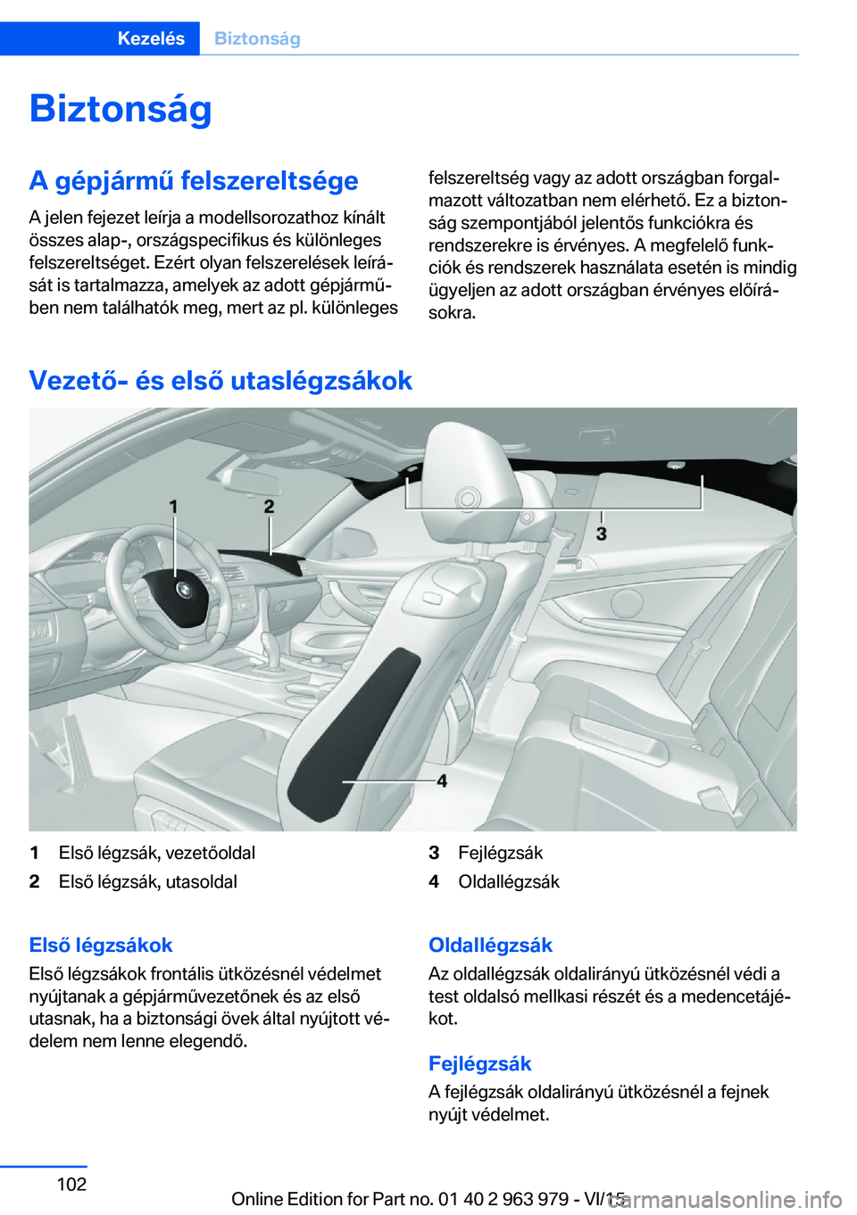 BMW 4 SERIES COUPE 2016 Kezelési útmutató (in Hungarian) BiztonságA gépjármű felszereltsége
A jelen fejezet leírja a modellsorozathoz kínált
összes alap-, országspecifikus és különleges
felszereltséget. Ezért olyan felszerelések leírá‐
s BMW 4 SERIES COUPE 2016 Kezelési útmutató (in Hungarian) BiztonságA gépjármű felszereltsége
A jelen fejezet leírja a modellsorozathoz kínált
összes alap-, országspecifikus és különleges
felszereltséget. Ezért olyan felszerelések leírá‐
s