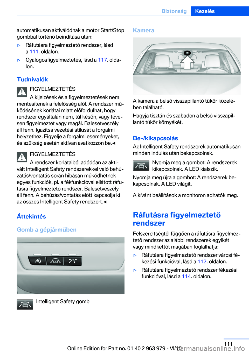 BMW 4 SERIES COUPE 2016 Kezelési útmutató (in Hungarian) automatikusan aktiválódnak a motor Start/Stop
gombbal történő beindítása után:▷Ráfutásra figyelmeztető rendszer, lásd
a 111 . oldalon.▷Gyalogosfigyelmeztetés, lásd a 117. olda‐
l BMW 4 SERIES COUPE 2016 Kezelési útmutató (in Hungarian) automatikusan aktiválódnak a motor Start/Stop
gombbal történő beindítása után:▷Ráfutásra figyelmeztető rendszer, lásd
a 111 . oldalon.▷Gyalogosfigyelmeztetés, lásd a 117. olda‐
l