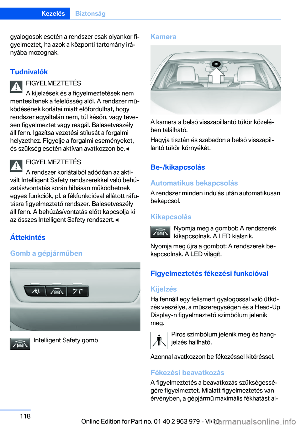 BMW 4 SERIES COUPE 2016 Kezelési útmutató (in Hungarian) gyalogosok esetén a rendszer csak olyankor fi‐
gyelmeztet, ha azok a központi tartomány irá‐
nyába mozognak.
Tudnivalók FIGYELMEZTETÉS
A kijelzések és a figyelmeztetések nem
mentesítene BMW 4 SERIES COUPE 2016 Kezelési útmutató (in Hungarian) gyalogosok esetén a rendszer csak olyankor fi‐
gyelmeztet, ha azok a központi tartomány irá‐
nyába mozognak.
Tudnivalók FIGYELMEZTETÉS
A kijelzések és a figyelmeztetések nem
mentesítene