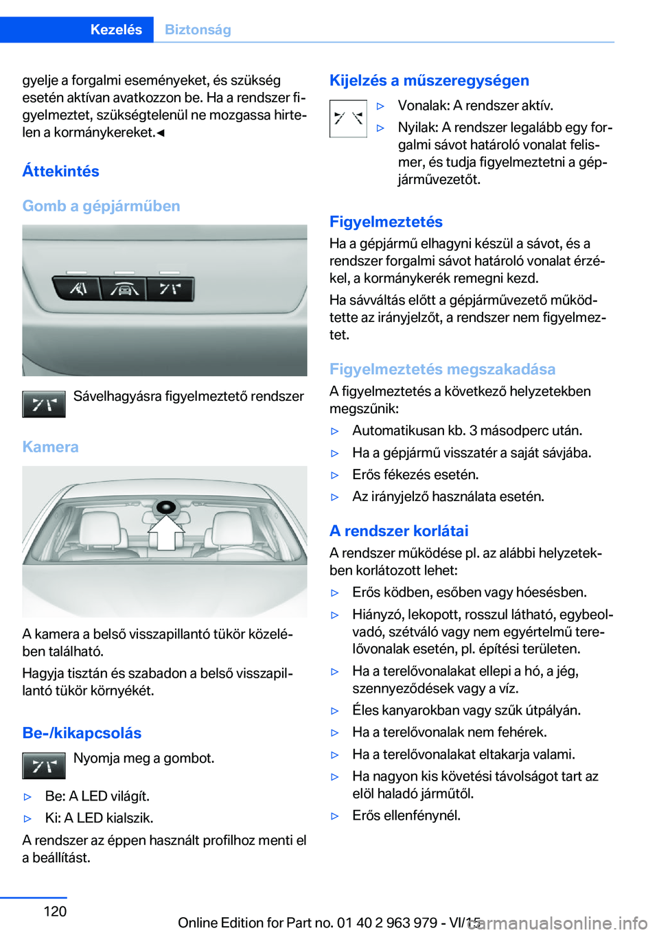 BMW 4 SERIES COUPE 2016 Kezelési útmutató (in Hungarian) gyelje a forgalmi eseményeket, és szükség
esetén aktívan avatkozzon be. Ha a rendszer fi‐
gyelmeztet, szükségtelenül ne mozgassa hirte‐
len a kormánykereket.◀
Áttekintés
Gomb a gépj BMW 4 SERIES COUPE 2016 Kezelési útmutató (in Hungarian) gyelje a forgalmi eseményeket, és szükség
esetén aktívan avatkozzon be. Ha a rendszer fi‐
gyelmeztet, szükségtelenül ne mozgassa hirte‐
len a kormánykereket.◀
Áttekintés
Gomb a gépj