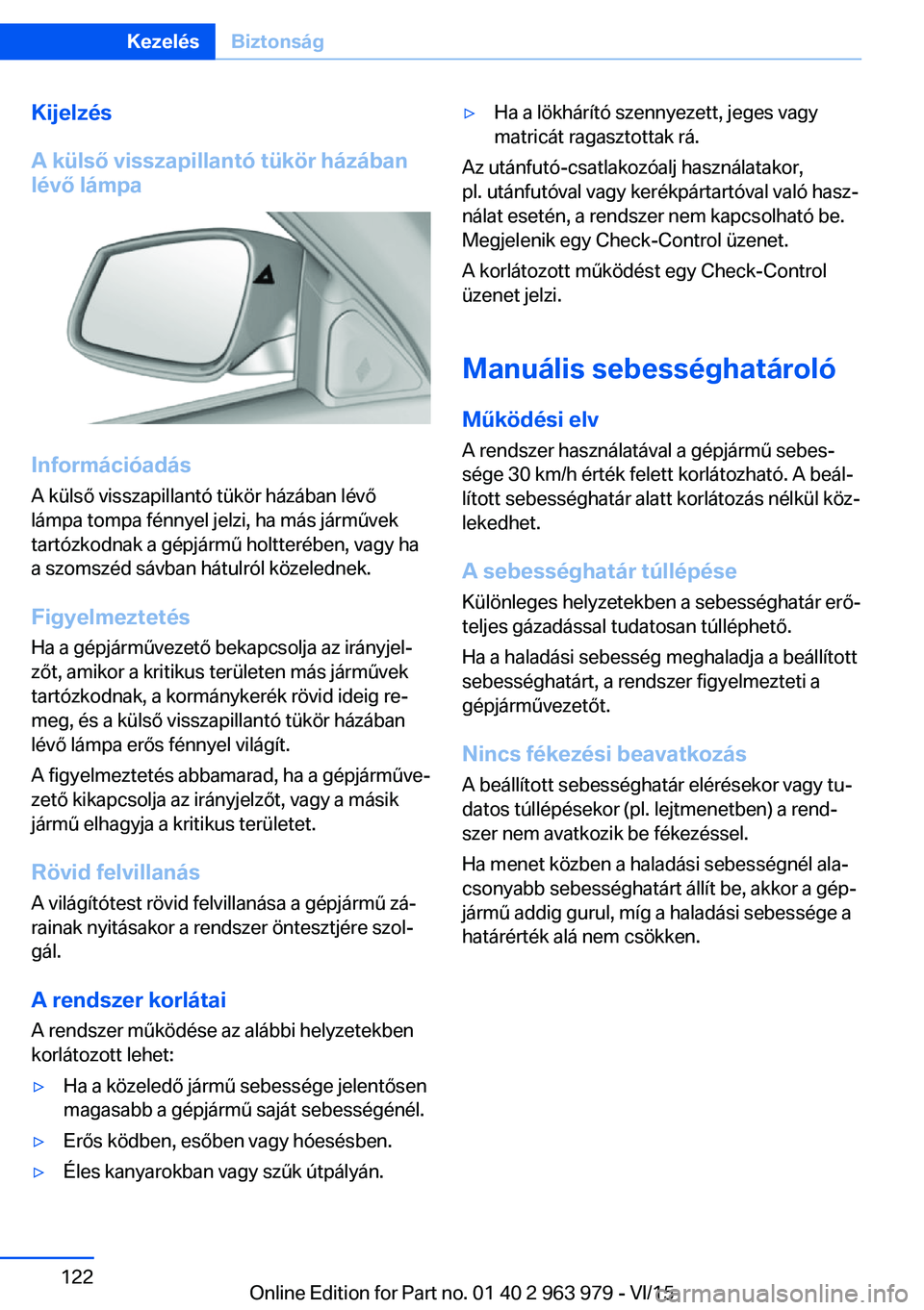 BMW 4 SERIES COUPE 2016 Kezelési útmutató (in Hungarian) Kijelzés
A külső visszapillantó tükör házában
lévő lámpa
Információadás
A külső visszapillantó tükör házában lévő
lámpa tompa fénnyel jelzi, ha más járművek
tartózkodnak a BMW 4 SERIES COUPE 2016 Kezelési útmutató (in Hungarian) Kijelzés
A külső visszapillantó tükör házában
lévő lámpa
Információadás
A külső visszapillantó tükör házában lévő
lámpa tompa fénnyel jelzi, ha más járművek
tartózkodnak a