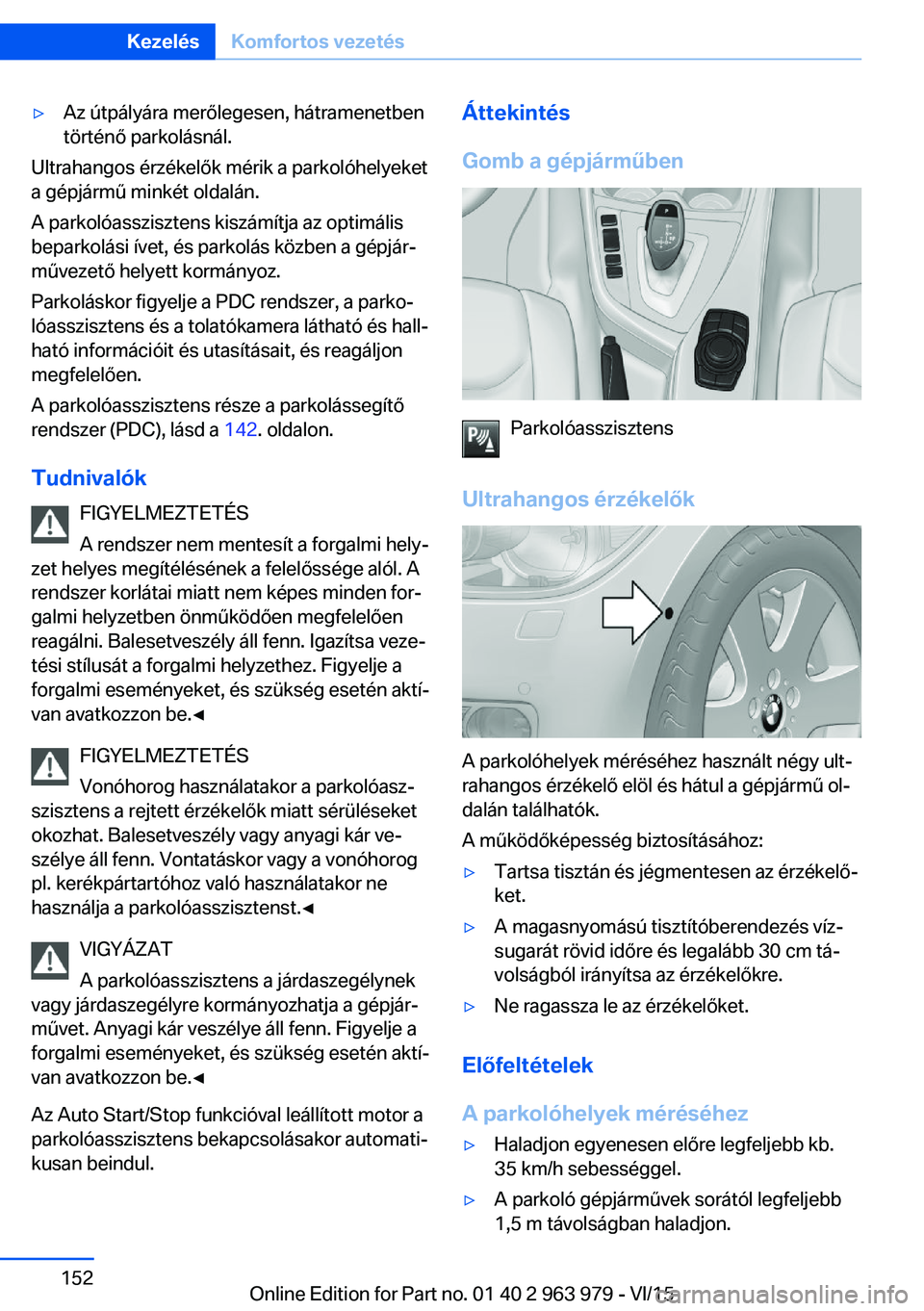 BMW 4 SERIES COUPE 2016 Kezelési útmutató (in Hungarian) ▷Az útpályára merőlegesen, hátramenetben
történő parkolásnál.
Ultrahangos érzékelők mérik a parkolóhelyeket
a gépjármű minkét oldalán.
A parkolóasszisztens kiszámítja az optim BMW 4 SERIES COUPE 2016 Kezelési útmutató (in Hungarian) ▷Az útpályára merőlegesen, hátramenetben
történő parkolásnál.
Ultrahangos érzékelők mérik a parkolóhelyeket
a gépjármű minkét oldalán.
A parkolóasszisztens kiszámítja az optim