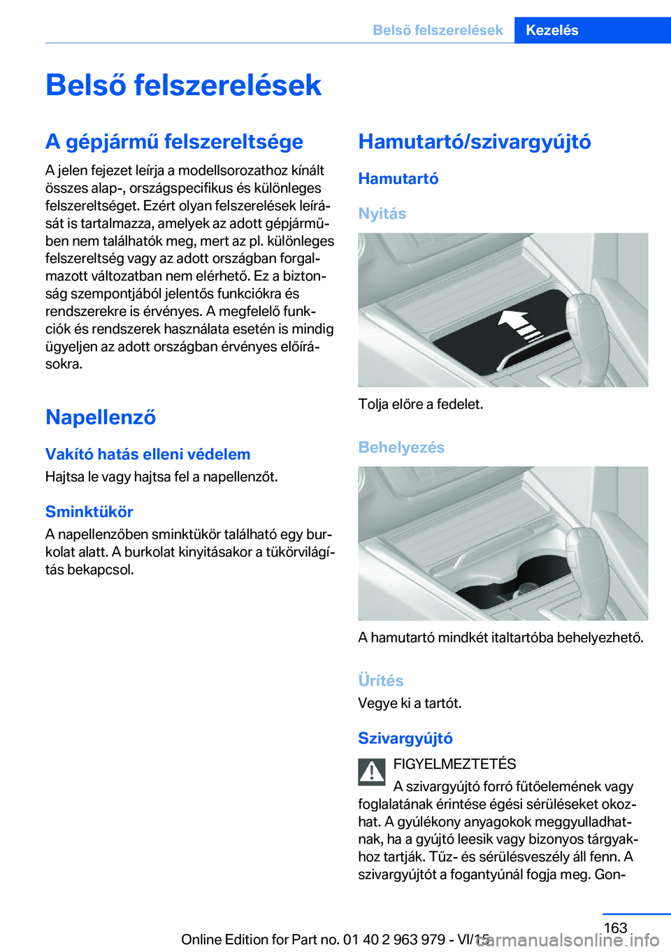 BMW 4 SERIES COUPE 2016 Kezelési útmutató (in Hungarian) Belső felszerelésekA gépjármű felszereltségeA jelen fejezet leírja a modellsorozathoz kínált
összes alap-, országspecifikus és különleges
felszereltséget. Ezért olyan felszerelések le BMW 4 SERIES COUPE 2016 Kezelési útmutató (in Hungarian) Belső felszerelésekA gépjármű felszereltségeA jelen fejezet leírja a modellsorozathoz kínált
összes alap-, országspecifikus és különleges
felszereltséget. Ezért olyan felszerelések le