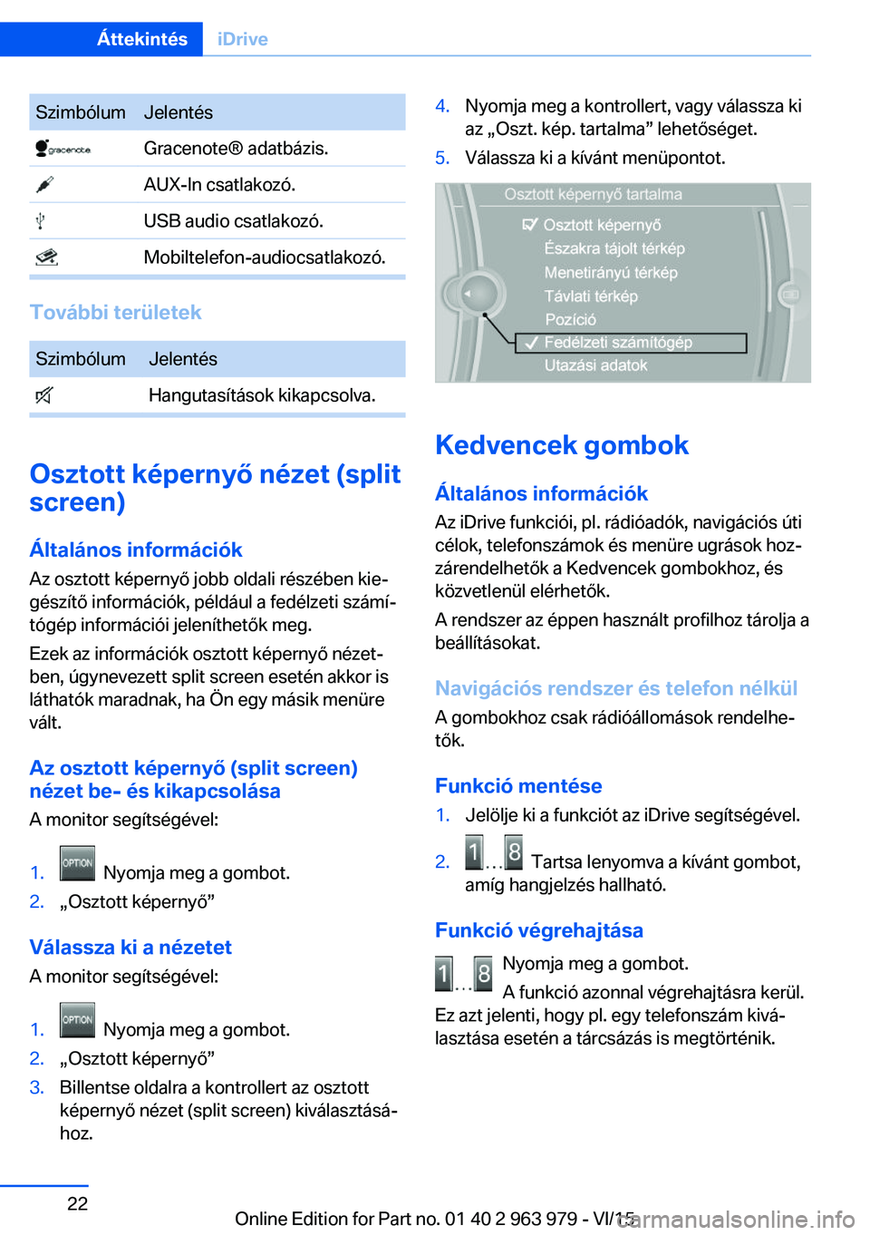 BMW 4 SERIES COUPE 2016  Kezelési útmutató (in Hungarian) SzimbólumJelentés Gracenote® adatbázis. AUX-ln csatlakozó. USB audio csatlakozó. Mobiltelefon-audiocsatlakozó.
További területek
SzimbólumJelentés Hangutasítások kikapcsolva.
Osztott kép