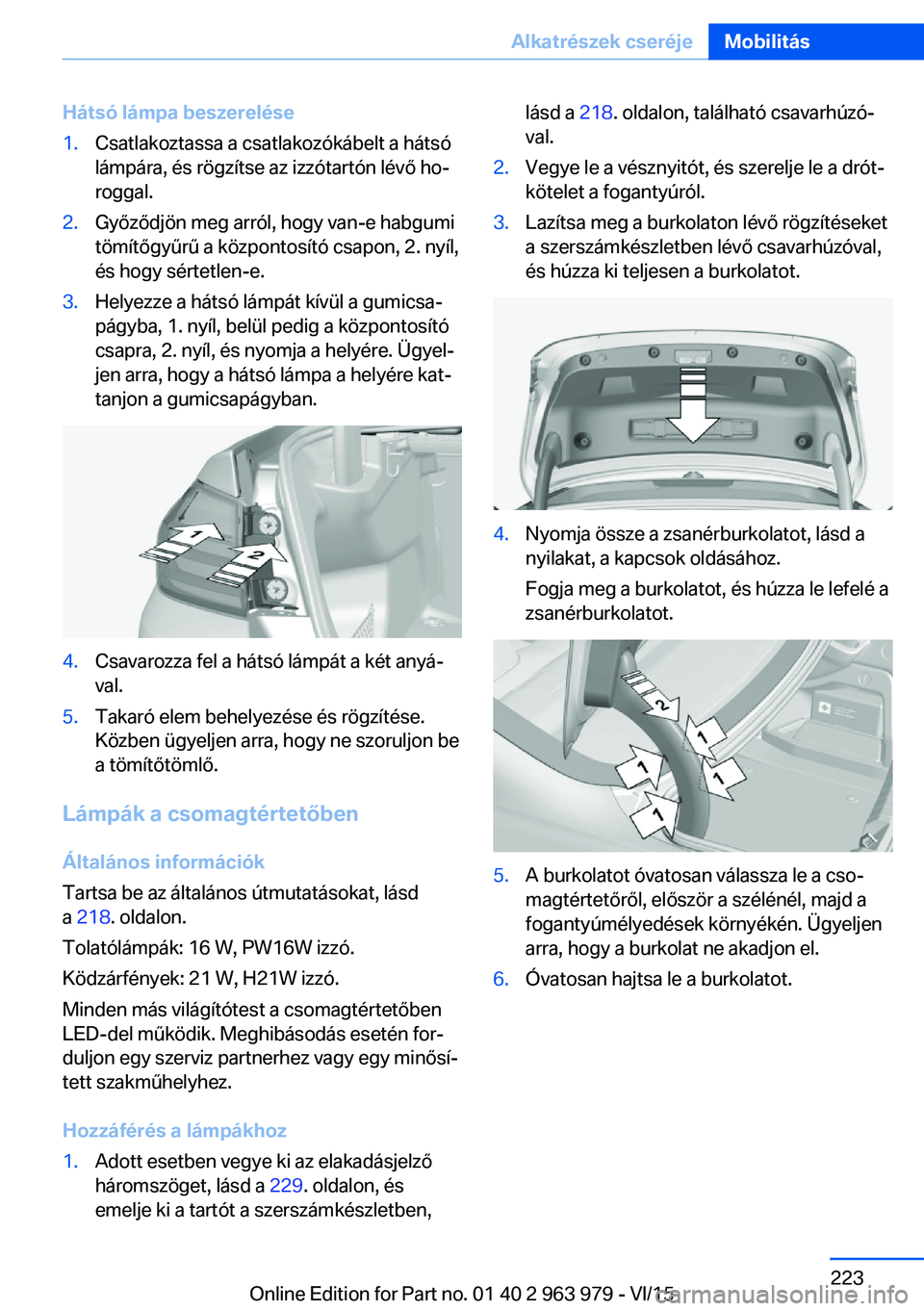 BMW 4 SERIES COUPE 2016 Kezelési útmutató (in Hungarian) Hátsó lámpa beszerelése1.Csatlakoztassa a csatlakozókábelt a hátsó
lámpára, és rögzítse az izzótartón lévő ho‐
roggal.2.Győződjön meg arról, hogy van-e habgumi
tömítőgyűrű BMW 4 SERIES COUPE 2016 Kezelési útmutató (in Hungarian) Hátsó lámpa beszerelése1.Csatlakoztassa a csatlakozókábelt a hátsó
lámpára, és rögzítse az izzótartón lévő ho‐
roggal.2.Győződjön meg arról, hogy van-e habgumi
tömítőgyűrű