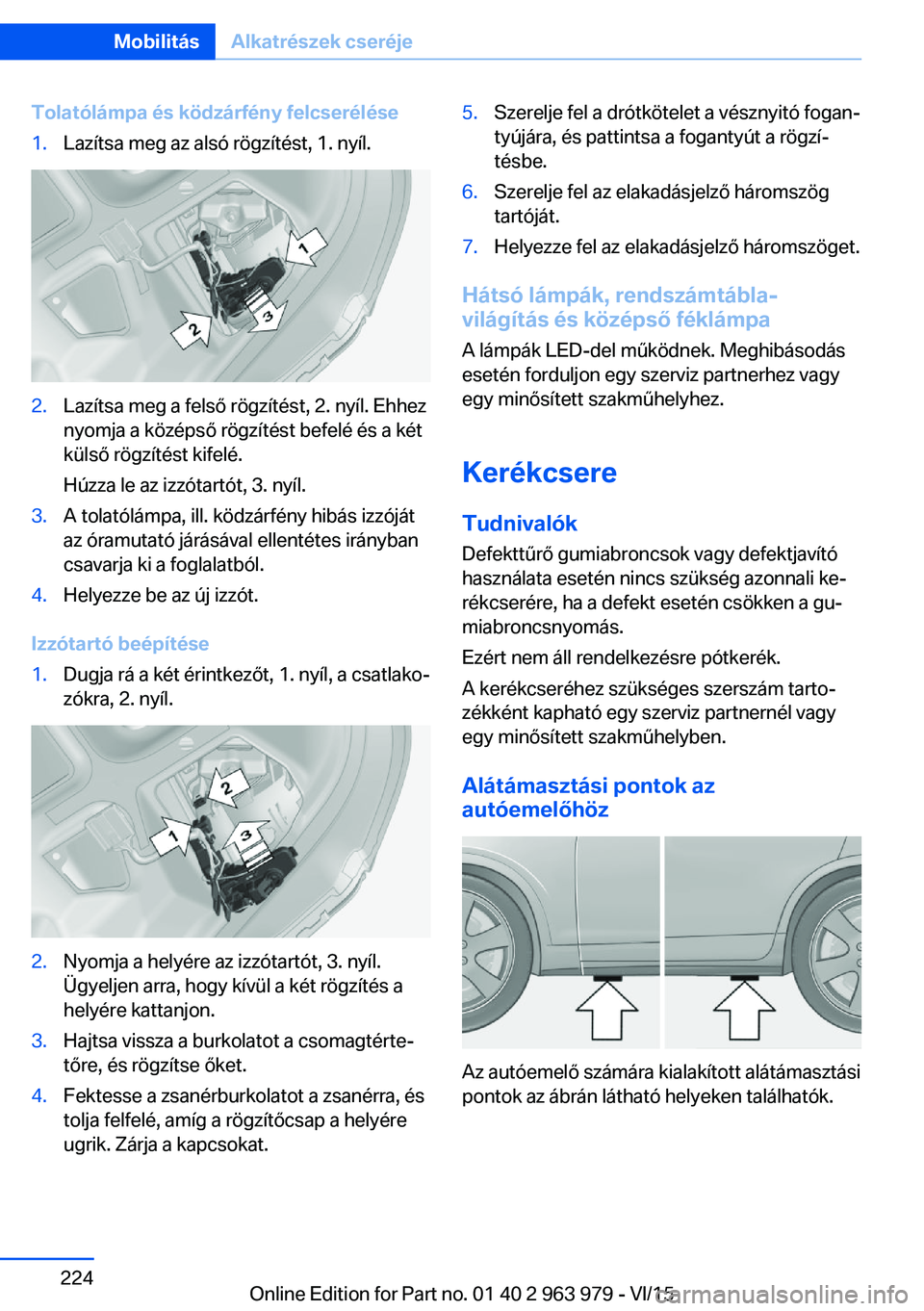BMW 4 SERIES COUPE 2016 Kezelési útmutató (in Hungarian) Tolatólámpa és ködzárfény felcserélése1.Lazítsa meg az alsó rögzítést, 1. nyíl.2.Lazítsa meg a felső rögzítést, 2. nyíl. Ehhez
nyomja a középső rögzítést befelé és a két
k BMW 4 SERIES COUPE 2016 Kezelési útmutató (in Hungarian) Tolatólámpa és ködzárfény felcserélése1.Lazítsa meg az alsó rögzítést, 1. nyíl.2.Lazítsa meg a felső rögzítést, 2. nyíl. Ehhez
nyomja a középső rögzítést befelé és a két
k