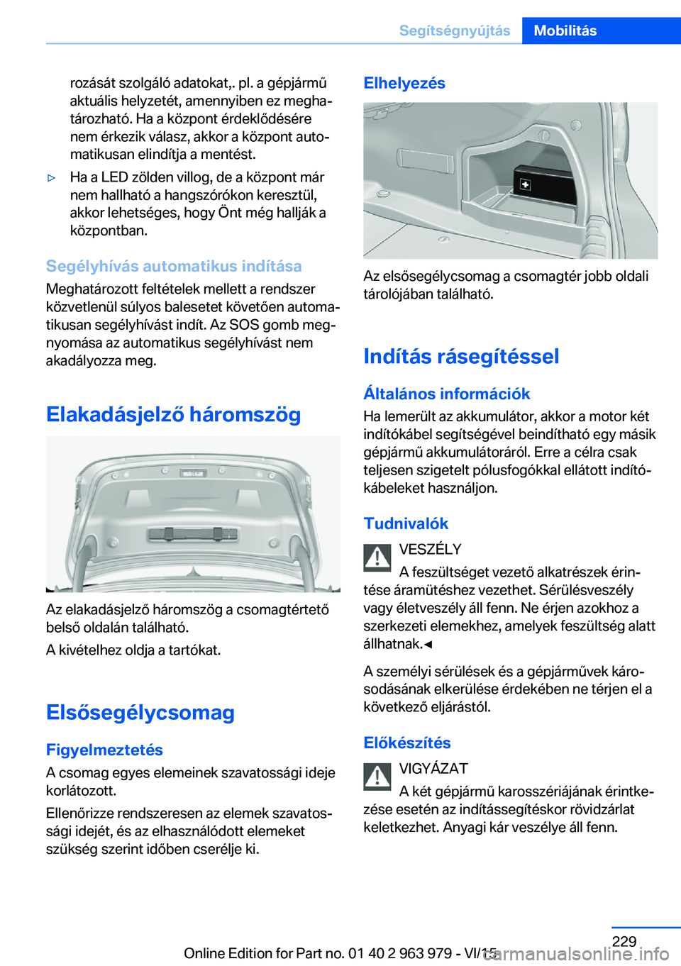 BMW 4 SERIES COUPE 2016 Kezelési útmutató (in Hungarian) rozását szolgáló adatokat,. pl. a gépjármű
aktuális helyzetét, amennyiben ez megha‐
tározható. Ha a központ érdeklődésére
nem érkezik válasz, akkor a központ auto‐
matikusan eli BMW 4 SERIES COUPE 2016 Kezelési útmutató (in Hungarian) rozását szolgáló adatokat,. pl. a gépjármű
aktuális helyzetét, amennyiben ez megha‐
tározható. Ha a központ érdeklődésére
nem érkezik válasz, akkor a központ auto‐
matikusan eli