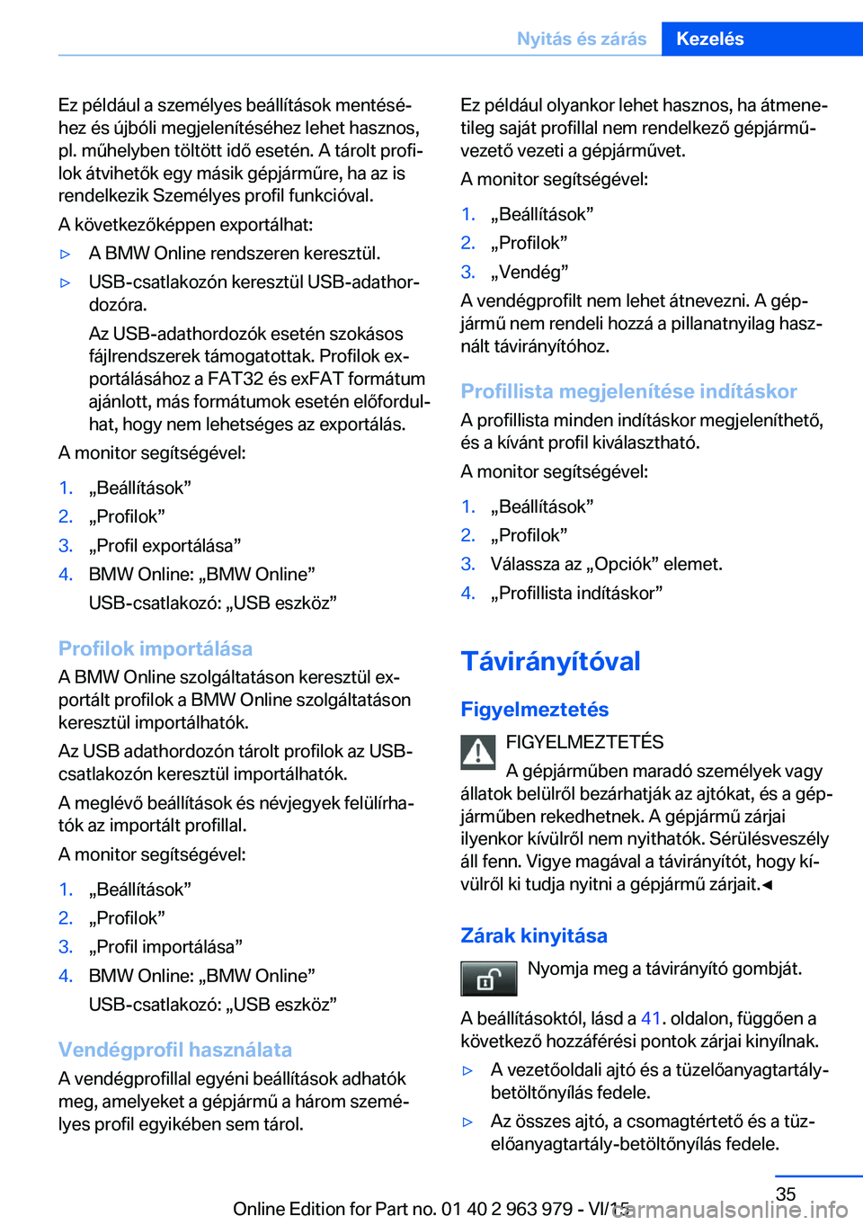 BMW 4 SERIES COUPE 2016 Kezelési útmutató (in Hungarian) Ez például a személyes beállítások mentésé‐
hez és újbóli megjelenítéséhez lehet hasznos,
pl. műhelyben töltött idő esetén. A tárolt profi‐
lok átvihetők egy másik gépjárm BMW 4 SERIES COUPE 2016 Kezelési útmutató (in Hungarian) Ez például a személyes beállítások mentésé‐
hez és újbóli megjelenítéséhez lehet hasznos,
pl. műhelyben töltött idő esetén. A tárolt profi‐
lok átvihetők egy másik gépjárm