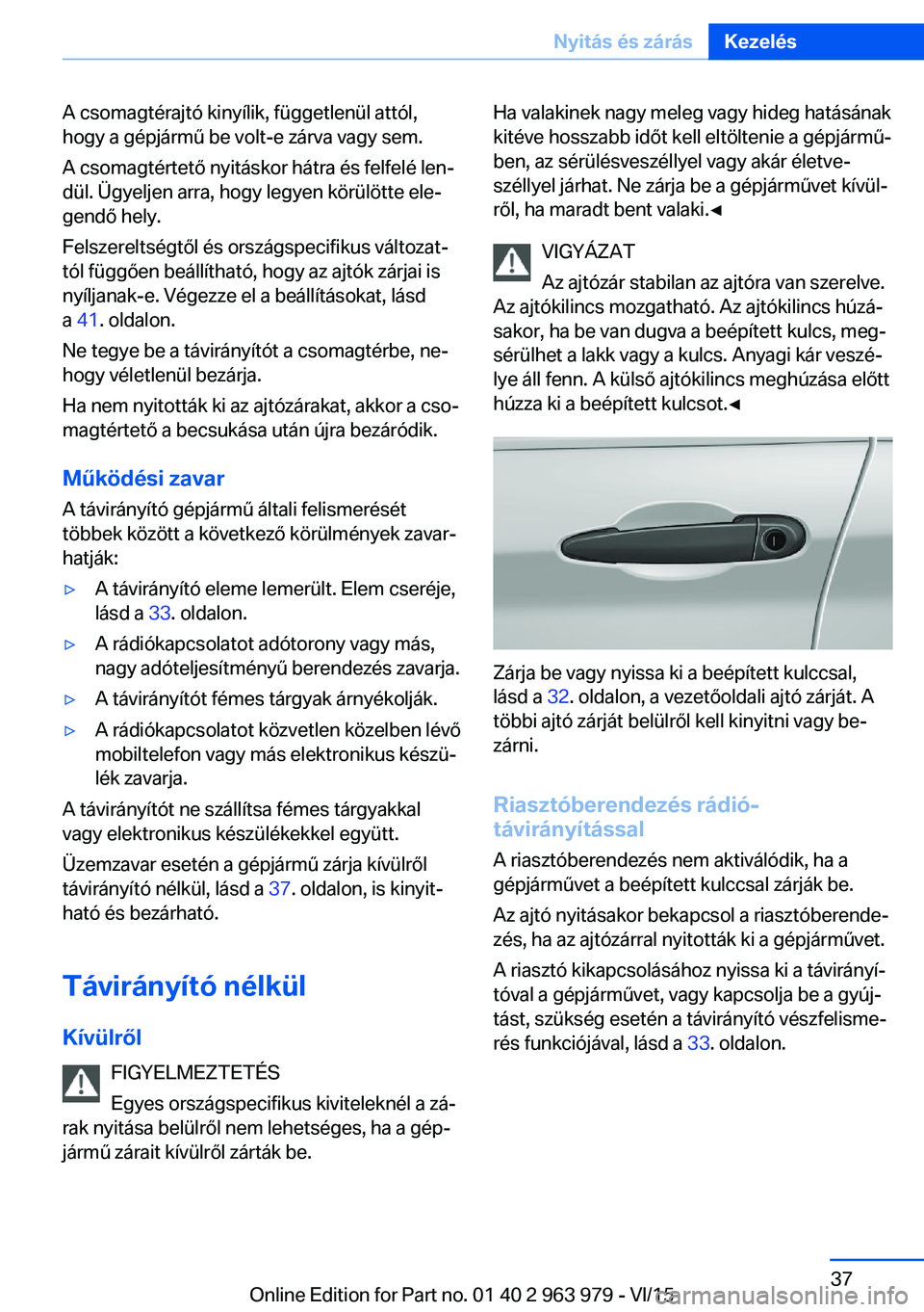 BMW 4 SERIES COUPE 2016 Kezelési útmutató (in Hungarian) A csomagtérajtó kinyílik, függetlenül attól,
hogy a gépjármű be volt-e zárva vagy sem.
A csomagtértető nyitáskor hátra és felfelé len‐
dül. Ügyeljen arra, hogy legyen körülötte BMW 4 SERIES COUPE 2016 Kezelési útmutató (in Hungarian) A csomagtérajtó kinyílik, függetlenül attól,
hogy a gépjármű be volt-e zárva vagy sem.
A csomagtértető nyitáskor hátra és felfelé len‐
dül. Ügyeljen arra, hogy legyen körülötte