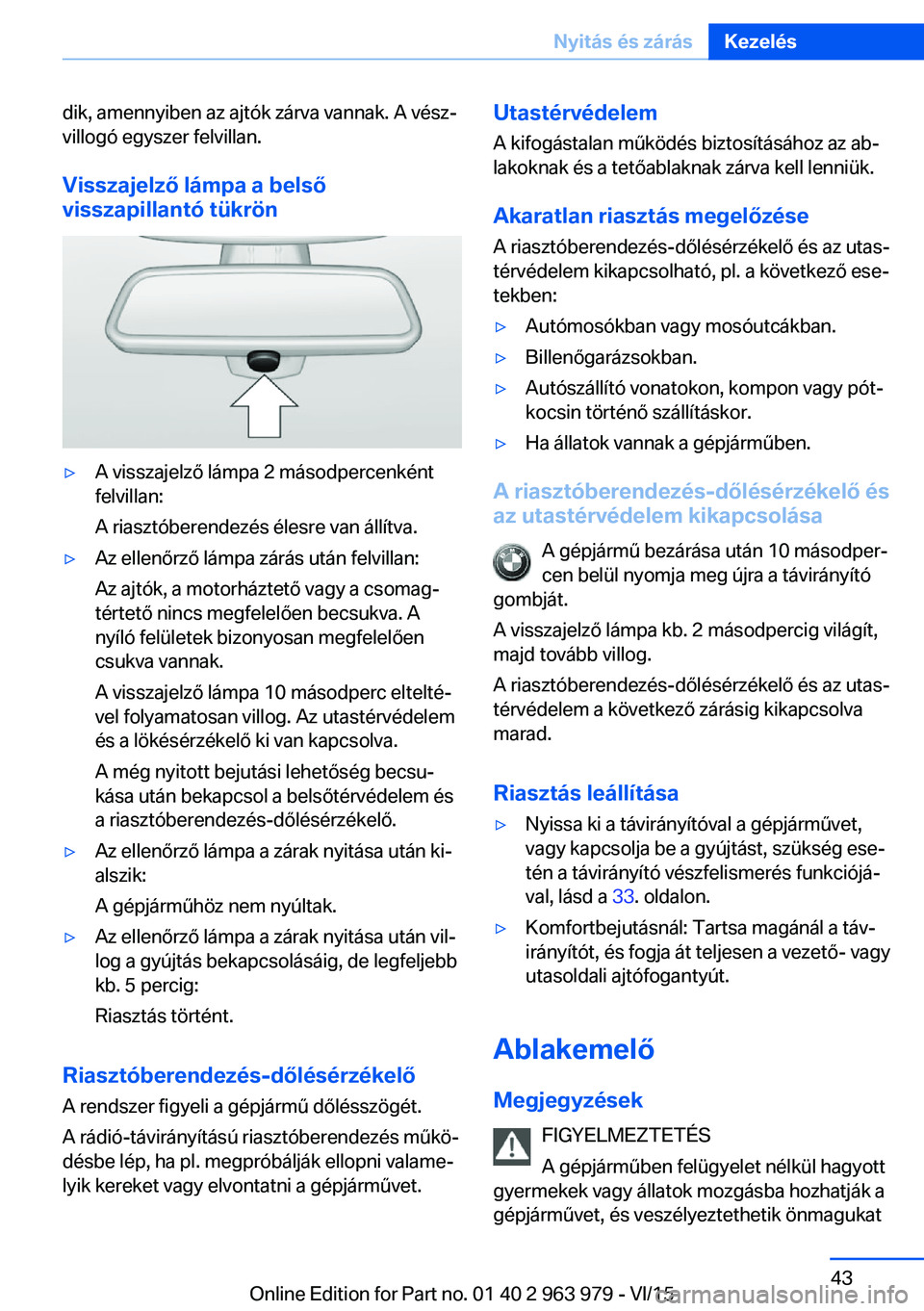BMW 4 SERIES COUPE 2016 Kezelési útmutató (in Hungarian) dik, amennyiben az ajtók zárva vannak. A vész‐
villogó egyszer felvillan.
Visszajelző lámpa a belső
visszapillantó tükrön▷A visszajelző lámpa 2 másodpercenként
felvillan:
A riasztób BMW 4 SERIES COUPE 2016 Kezelési útmutató (in Hungarian) dik, amennyiben az ajtók zárva vannak. A vész‐
villogó egyszer felvillan.
Visszajelző lámpa a belső
visszapillantó tükrön▷A visszajelző lámpa 2 másodpercenként
felvillan:
A riasztób
