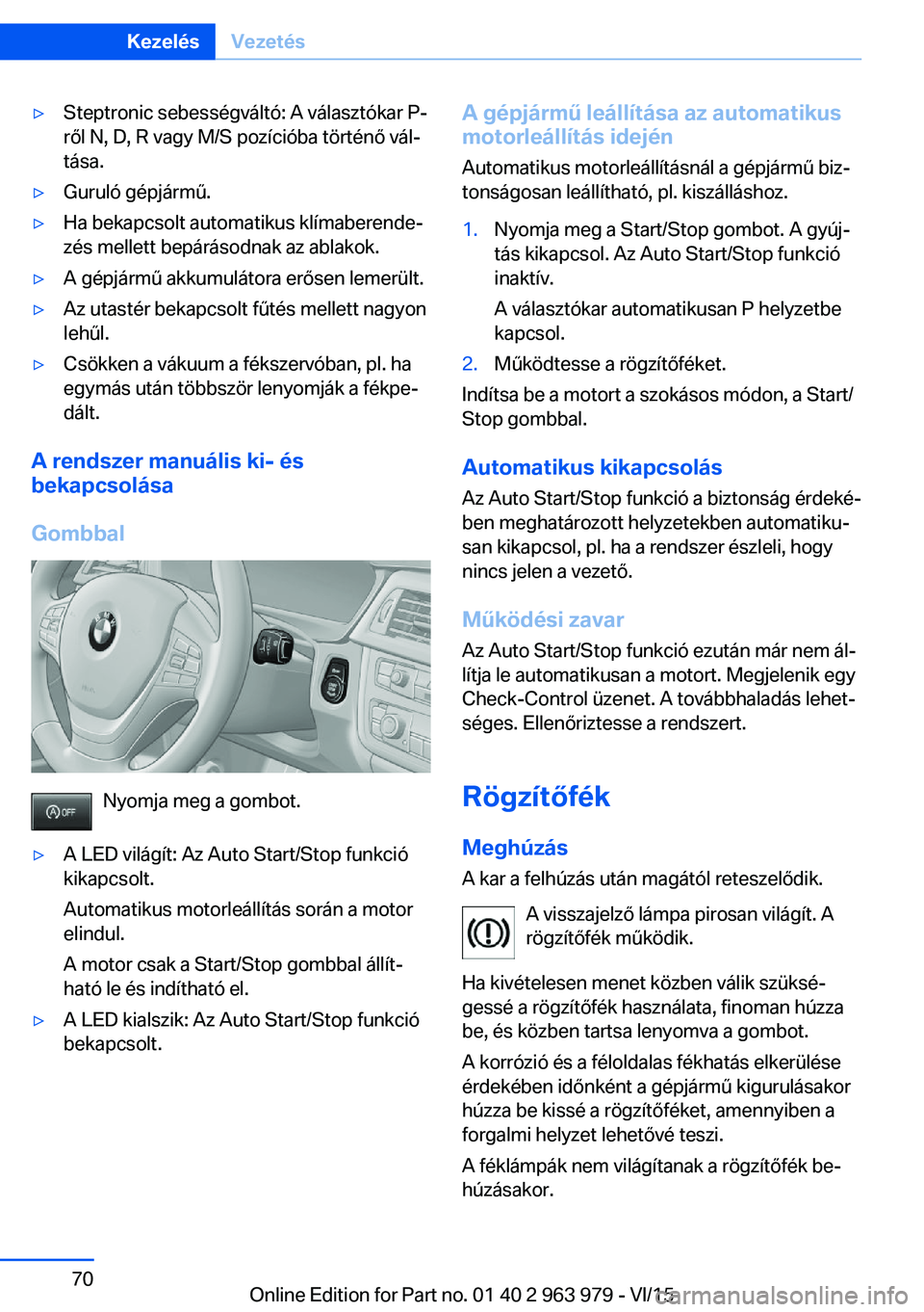 BMW 4 SERIES COUPE 2016  Kezelési útmutató (in Hungarian) ▷Steptronic sebességváltó: A választókar P-
ről N, D, R vagy M/S pozícióba történő vál‐
tása.▷Guruló gépjármű.▷Ha bekapcsolt automatikus klímaberende‐
zés mellett bepárá