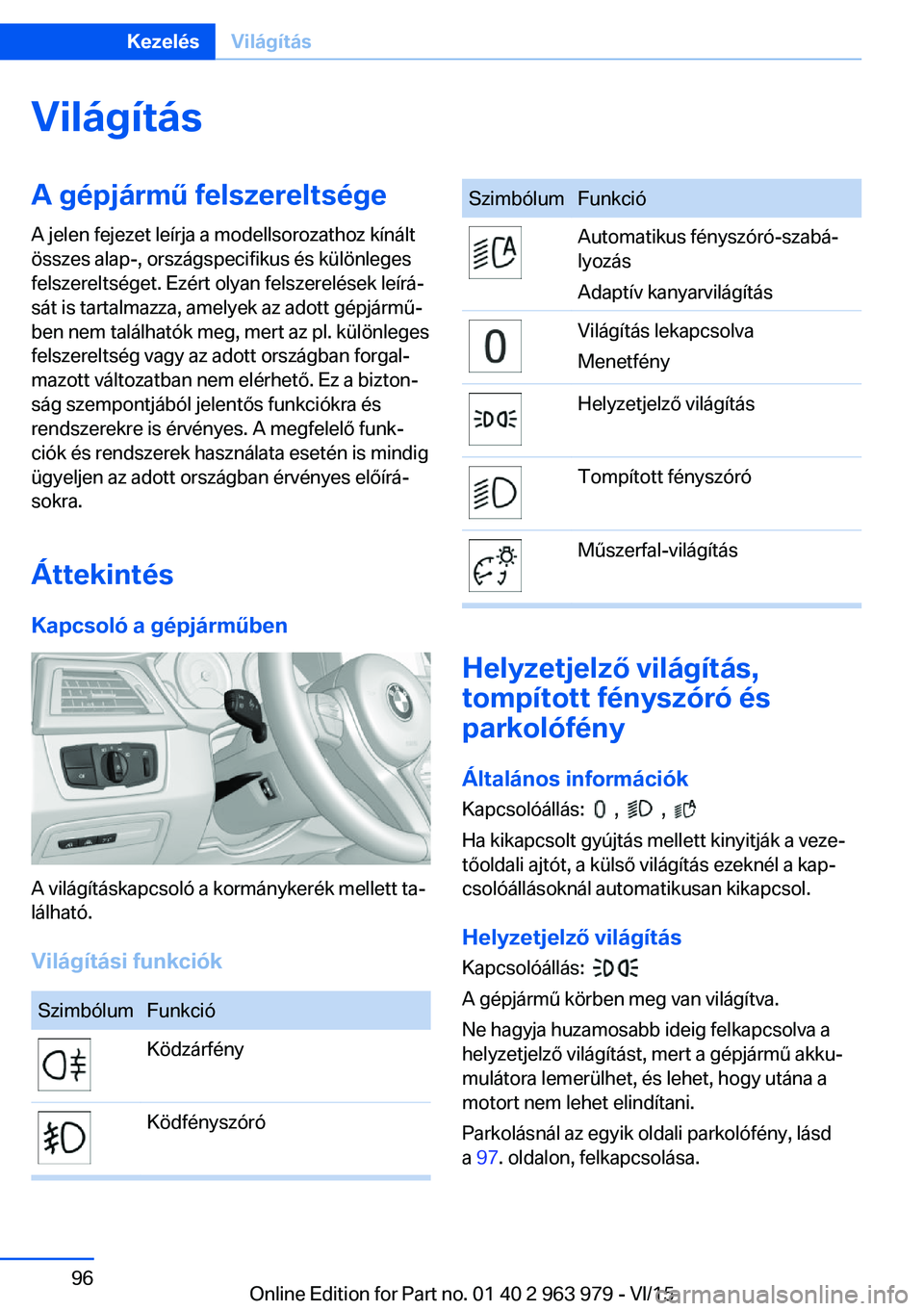 BMW 4 SERIES COUPE 2016 Kezelési útmutató (in Hungarian) VilágításA gépjármű felszereltsége
A jelen fejezet leírja a modellsorozathoz kínált
összes alap-, országspecifikus és különleges
felszereltséget. Ezért olyan felszerelések leírá‐ BMW 4 SERIES COUPE 2016 Kezelési útmutató (in Hungarian) VilágításA gépjármű felszereltsége
A jelen fejezet leírja a modellsorozathoz kínált
összes alap-, országspecifikus és különleges
felszereltséget. Ezért olyan felszerelések leírá‐