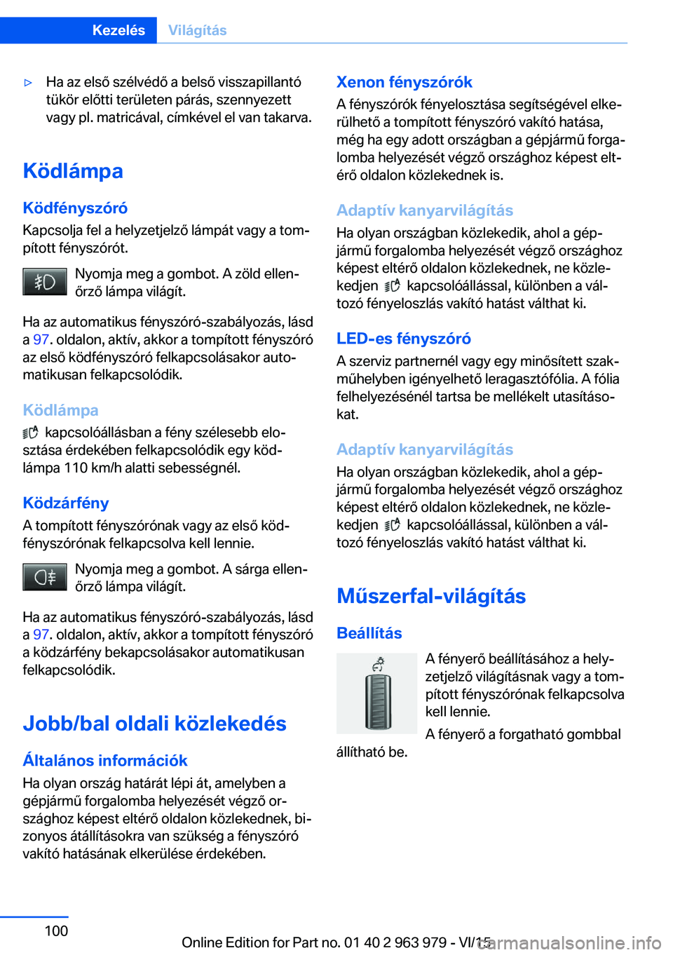 BMW 4 SERIES COUPE 2016 Kezelési útmutató (in Hungarian) ▷Ha az első szélvédő a belső visszapillantó
tükör előtti területen párás, szennyezett
vagy pl. matricával, címkével el van takarva.
Ködlámpa
Ködfényszóró Kapcsolja fel a helyzet BMW 4 SERIES COUPE 2016 Kezelési útmutató (in Hungarian) ▷Ha az első szélvédő a belső visszapillantó
tükör előtti területen párás, szennyezett
vagy pl. matricával, címkével el van takarva.
Ködlámpa
Ködfényszóró Kapcsolja fel a helyzet